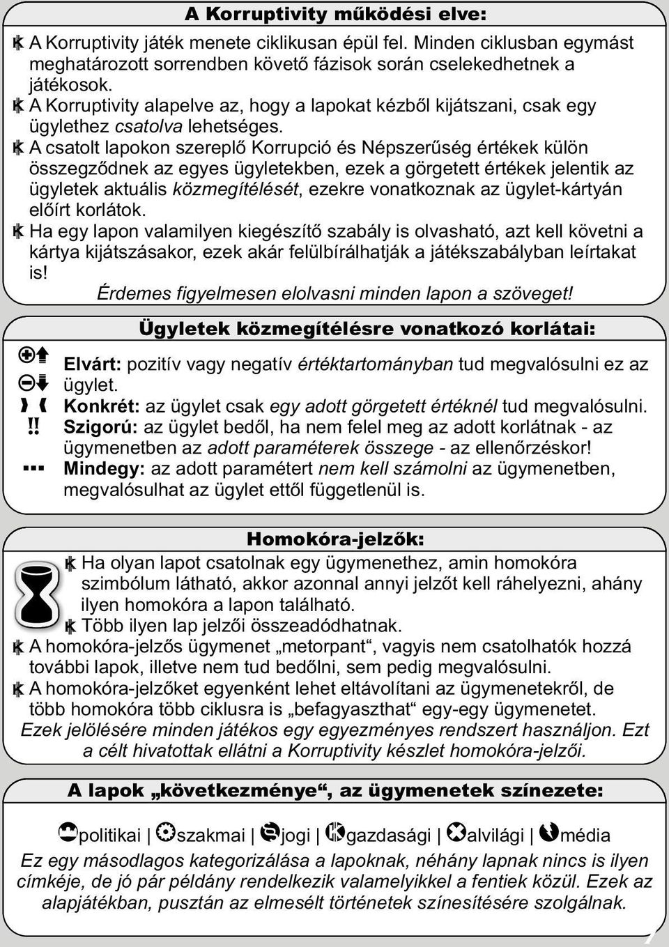 "A csatolt lapokon szereplő Korrupció és Népszerűség értékek külön összegződnek az egyes ügyletekben, ezek a görgetett értékek jelentik az ügyletek aktuális közmegítélését, ezekre vonatkoznak az