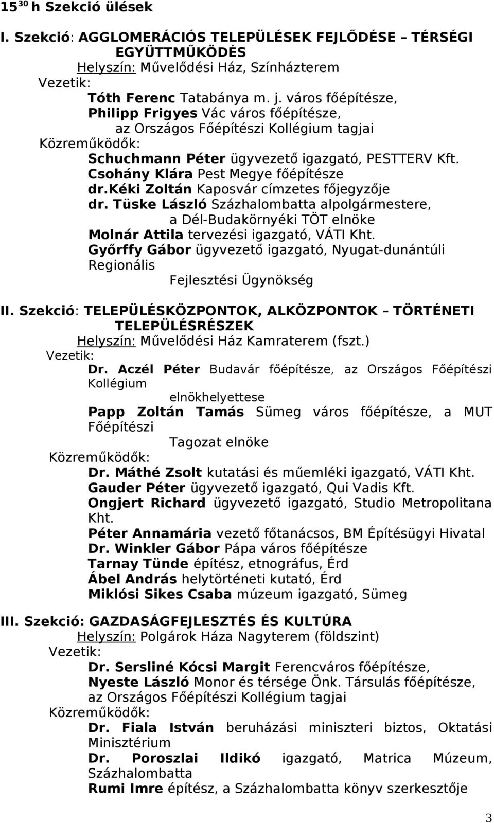 kéki Zoltán Kaposvár címzetes főjegyzője dr. Tüske László Százhalombatta alpolgármestere, a Dél-Budakörnyéki TÖT elnöke Molnár Attila tervezési igazgató, VÁTI Kht.