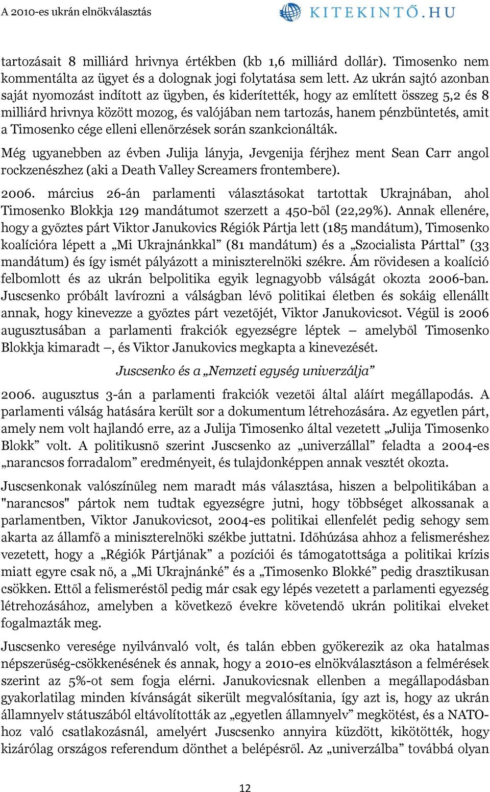 Timosenko cége elleni ellenőrzések során szankcionálták. Még ugyanebben az évben Julija lányja, Jevgenija férjhez ment Sean Carr angol rockzenészhez (aki a Death Valley Screamers frontembere). 2006.