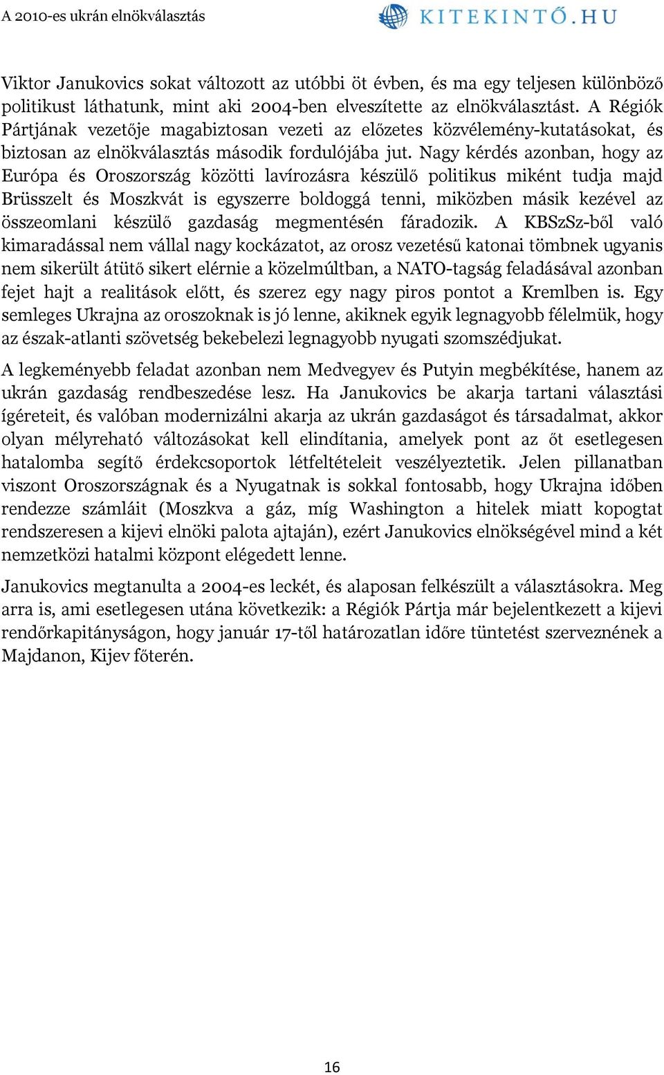 Nagy kérdés azonban, hogy az Európa és Oroszország közötti lavírozásra készülő politikus miként tudja majd Brüsszelt és Moszkvát is egyszerre boldoggá tenni, miközben másik kezével az összeomlani