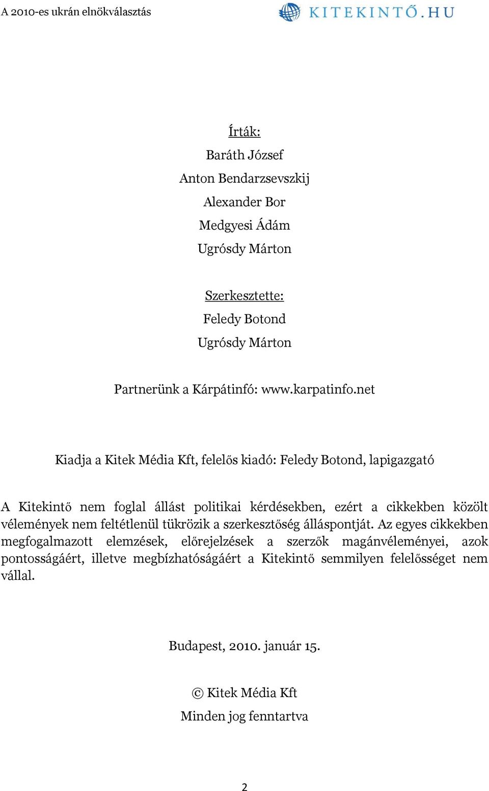 net Kiadja a Kitek Média Kft, felelős kiadó: Feledy Botond, lapigazgató A Kitekintő nem foglal állást politikai kérdésekben, ezért a cikkekben közölt