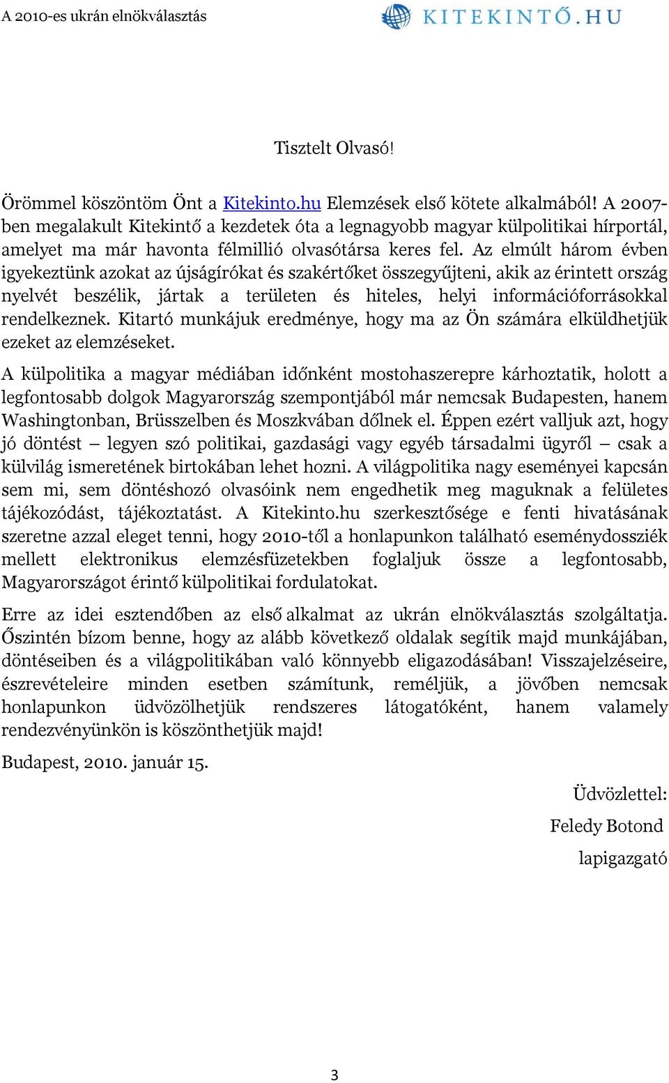 Az elmúlt három évben igyekeztünk azokat az újságírókat és szakértőket összegyűjteni, akik az érintett ország nyelvét beszélik, jártak a területen és hiteles, helyi információforrásokkal rendelkeznek.