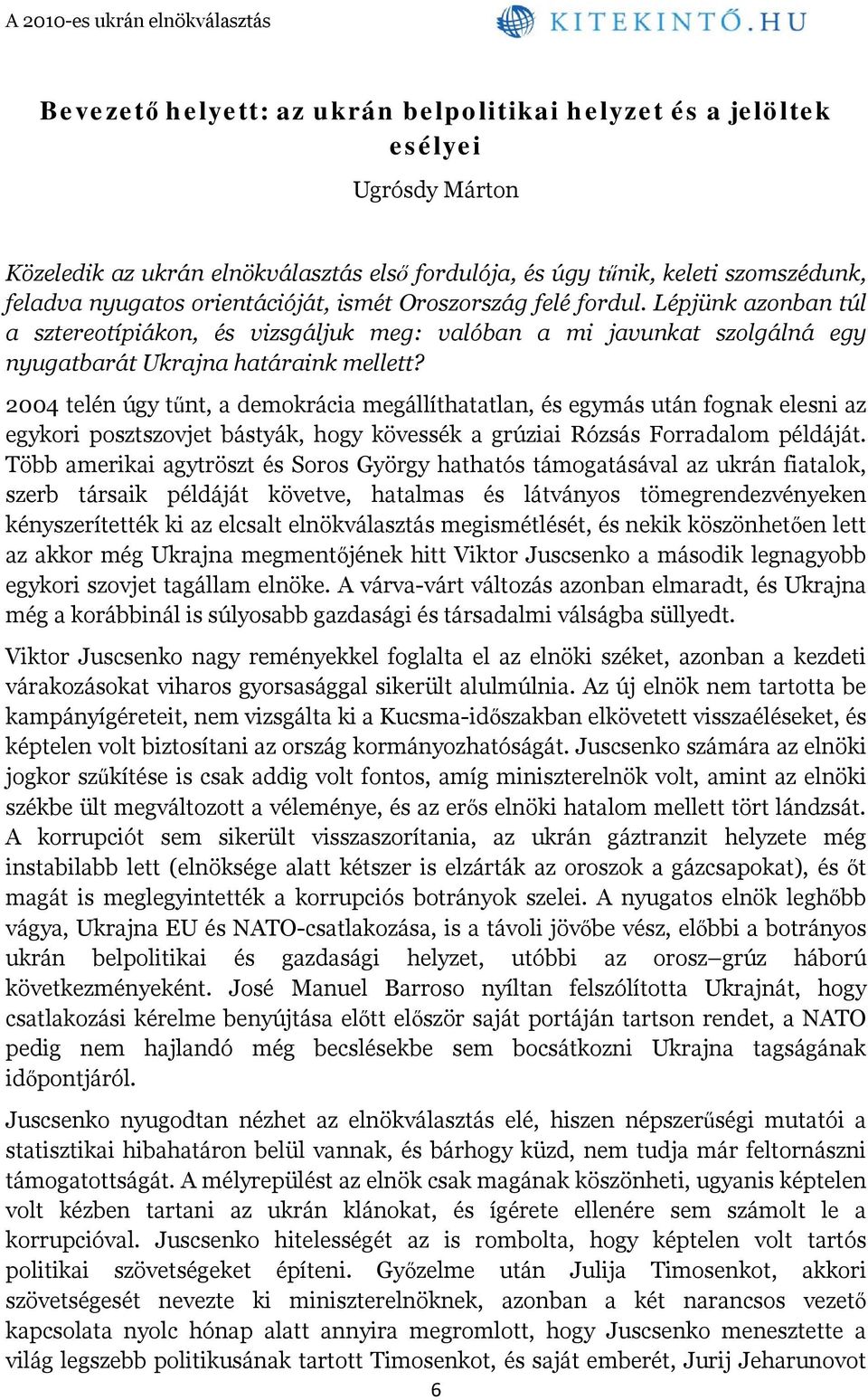 2004 telén úgy tűnt, a demokrácia megállíthatatlan, és egymás után fognak elesni az egykori posztszovjet bástyák, hogy kövessék a grúziai Rózsás Forradalom példáját.