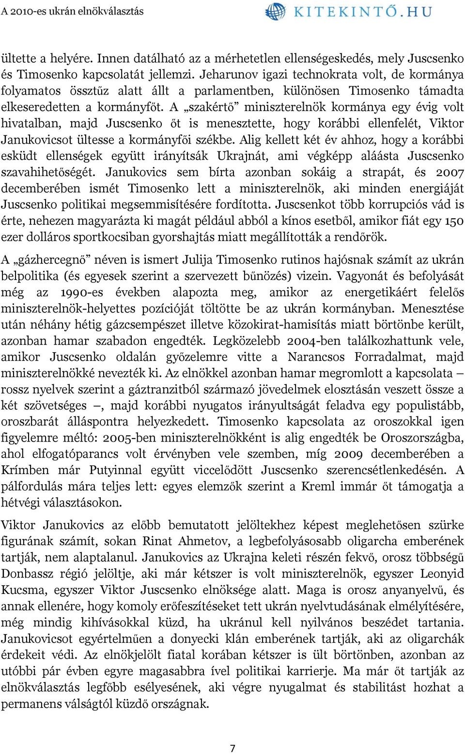 A szakértő miniszterelnök kormánya egy évig volt hivatalban, majd Juscsenko őt is menesztette, hogy korábbi ellenfelét, Viktor Janukovicsot ültesse a kormányfői székbe.