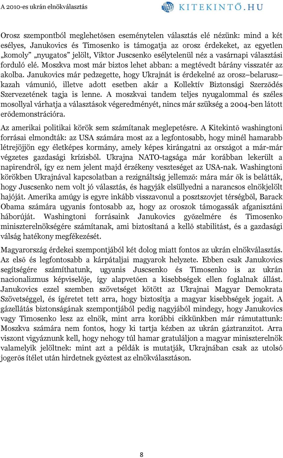 Janukovics már pedzegette, hogy Ukrajnát is érdekelné az orosz belarusz kazah vámunió, illetve adott esetben akár a Kollektív Biztonsági Szerződés Szervezetének tagja is lenne.