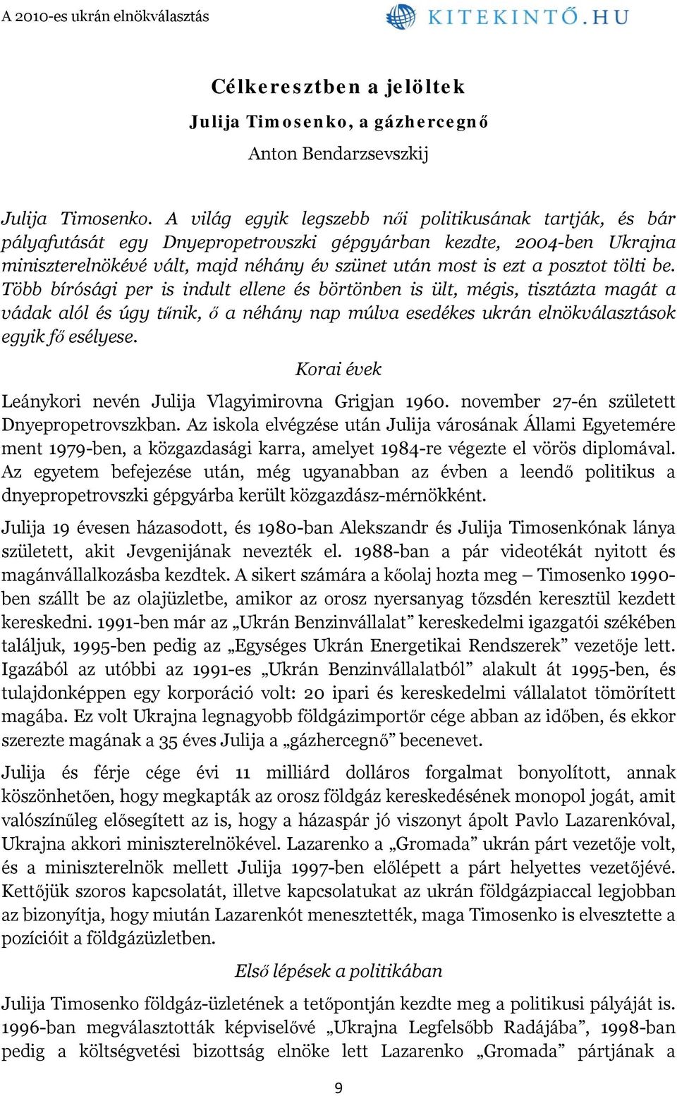 posztot tölti be. Több bírósági per is indult ellene és börtönben is ült, mégis, tisztázta magát a vádak alól és úgy tűnik, ő a néhány nap múlva esedékes ukrán elnökválasztások egyik fő esélyese.