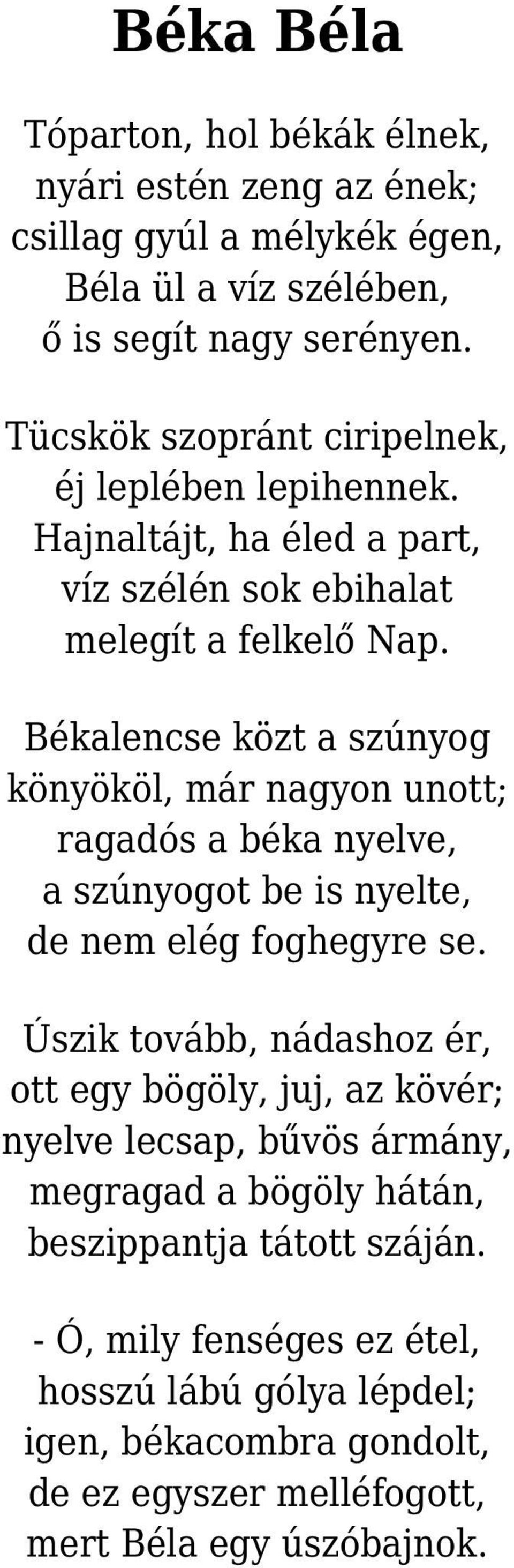 Békalencse közt a szúnyog könyököl, már nagyon unott; ragadós a béka nyelve, a szúnyogot be is nyelte, de nem elég foghegyre se.