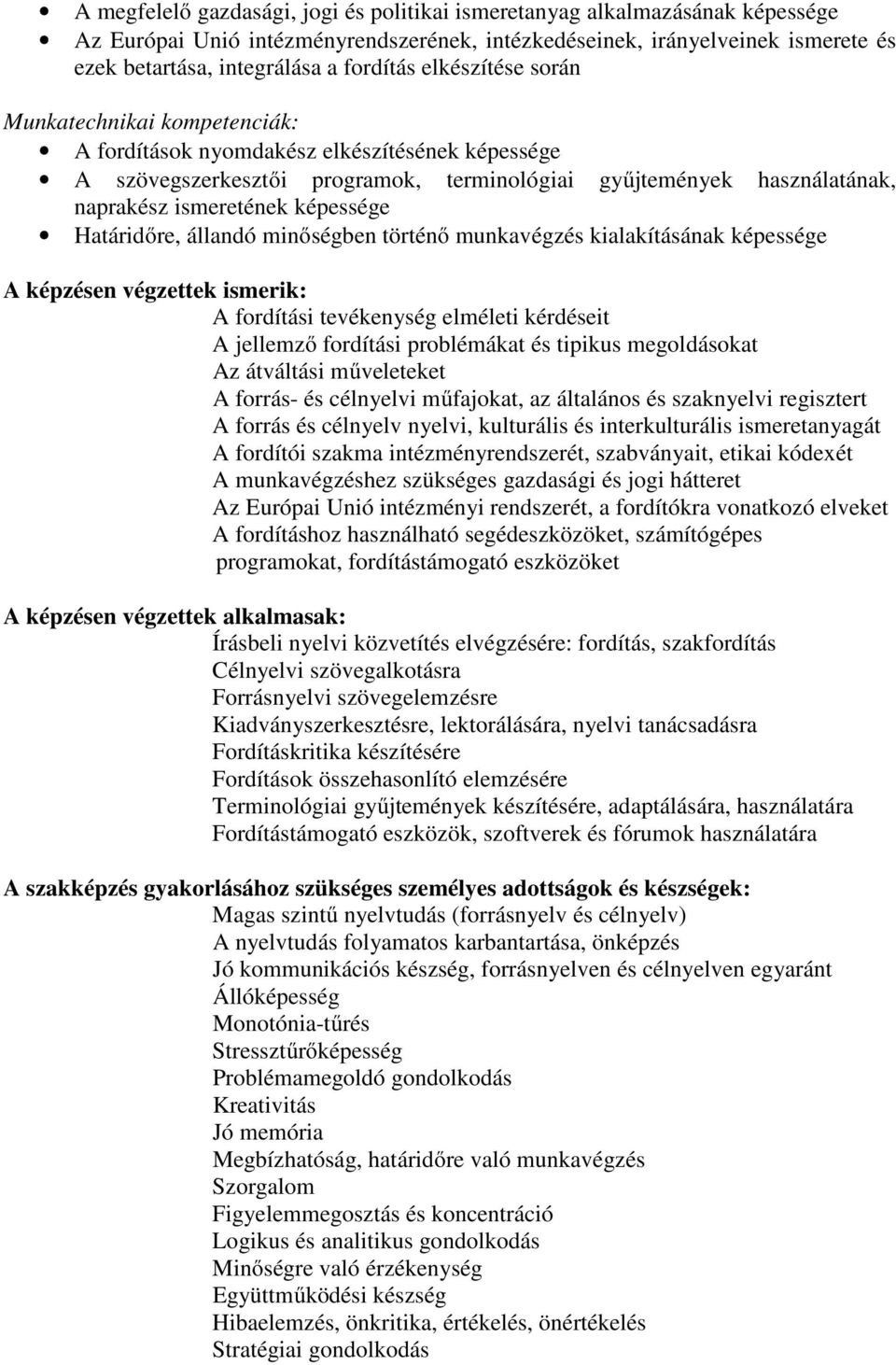 képessége Határidőre, állandó minőségben történő munkavégzés kialakításának képessége A képzésen végzettek ismerik: A fordítási tevékenység elméleti kérdéseit A jellemző fordítási problémákat és