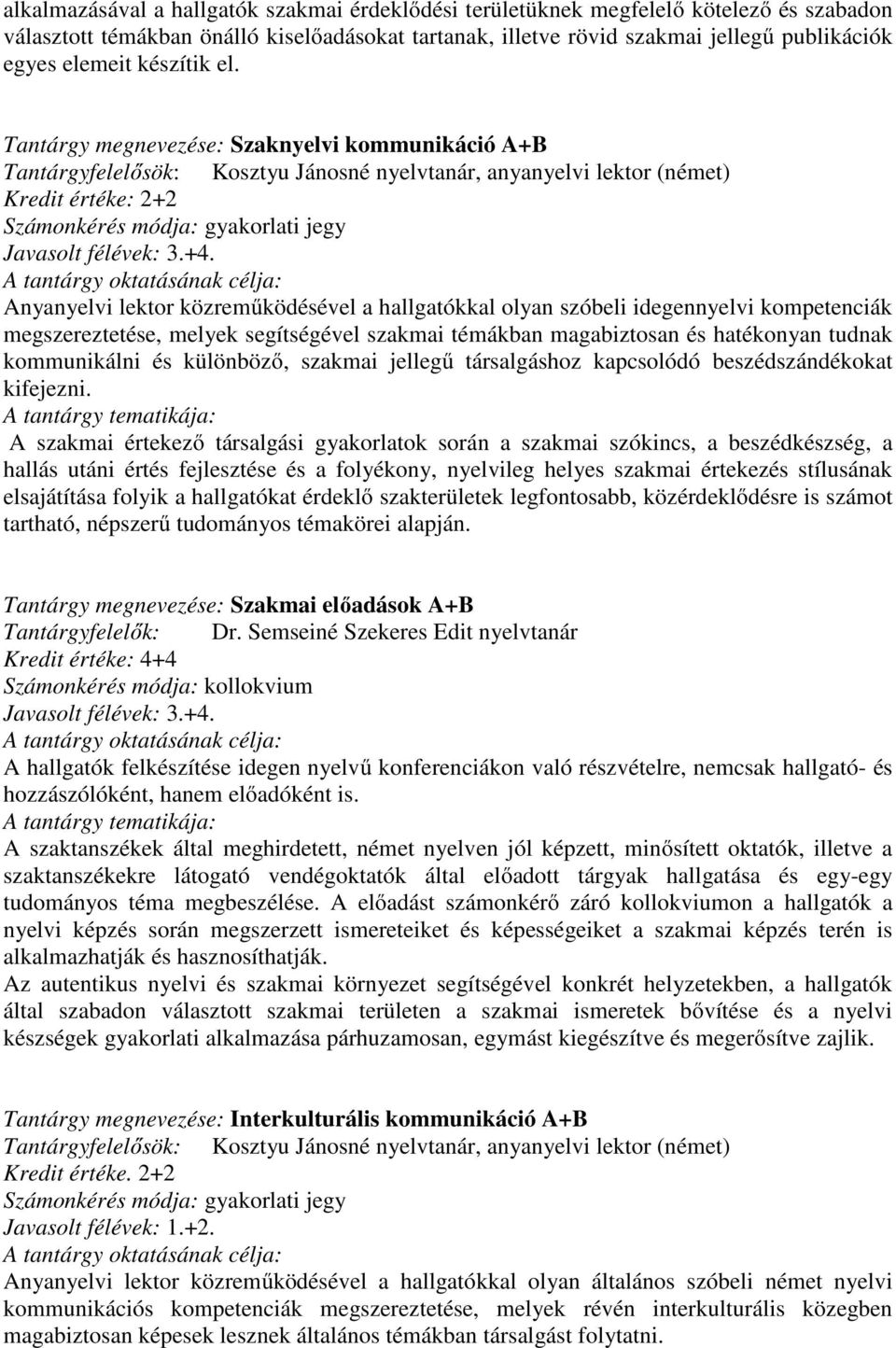 Anyanyelvi lektor közreműködésével a hallgatókkal olyan szóbeli idegennyelvi kompetenciák megszereztetése, melyek segítségével szakmai témákban magabiztosan és hatékonyan tudnak kommunikálni és