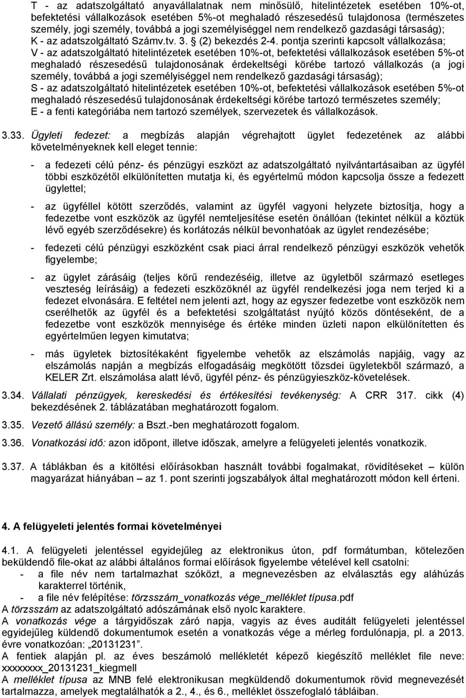 pontja szerinti kapcsolt vállalkozása; V - az adatszolgáltató hitelintézetek esetében 10%-ot, befektetési vállalkozások esetében 5%-ot meghaladó részesedésű tulajdonosának érdekeltségi körébe tartozó