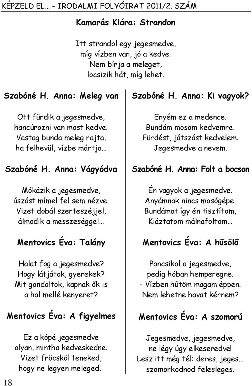 Vizet dobál szerteszéjjel, álmodik a messzeséggel Mentovics Éva: Talány Halat fog a jegesmedve? Hogy látjátok, gyerekek? Mit gondoltok, kapnak ők is a hal mellé kenyeret?