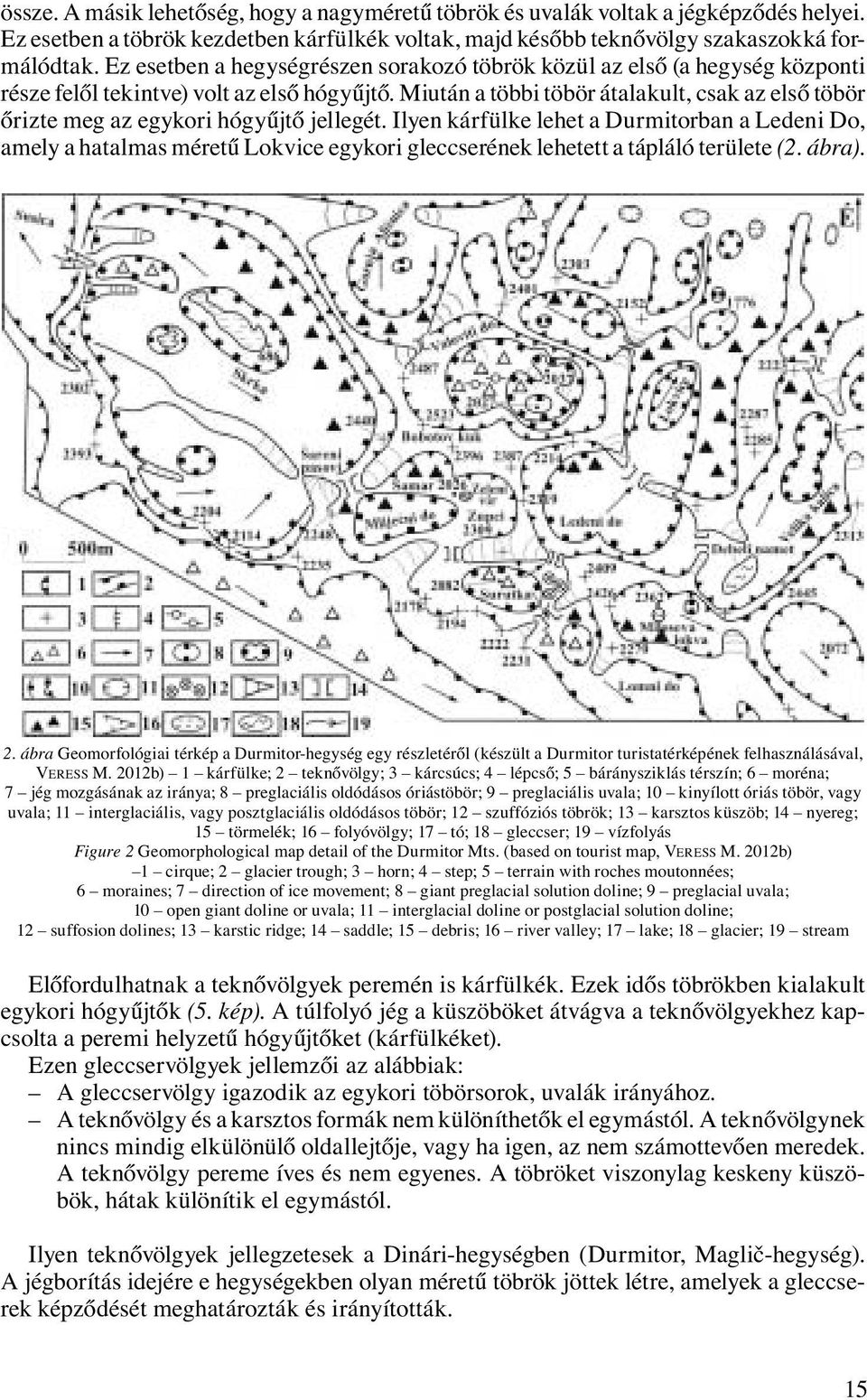 Miután a többi töbör átalakult, csak az első töbör őrizte meg az egykori hógyűjtő jellegét.