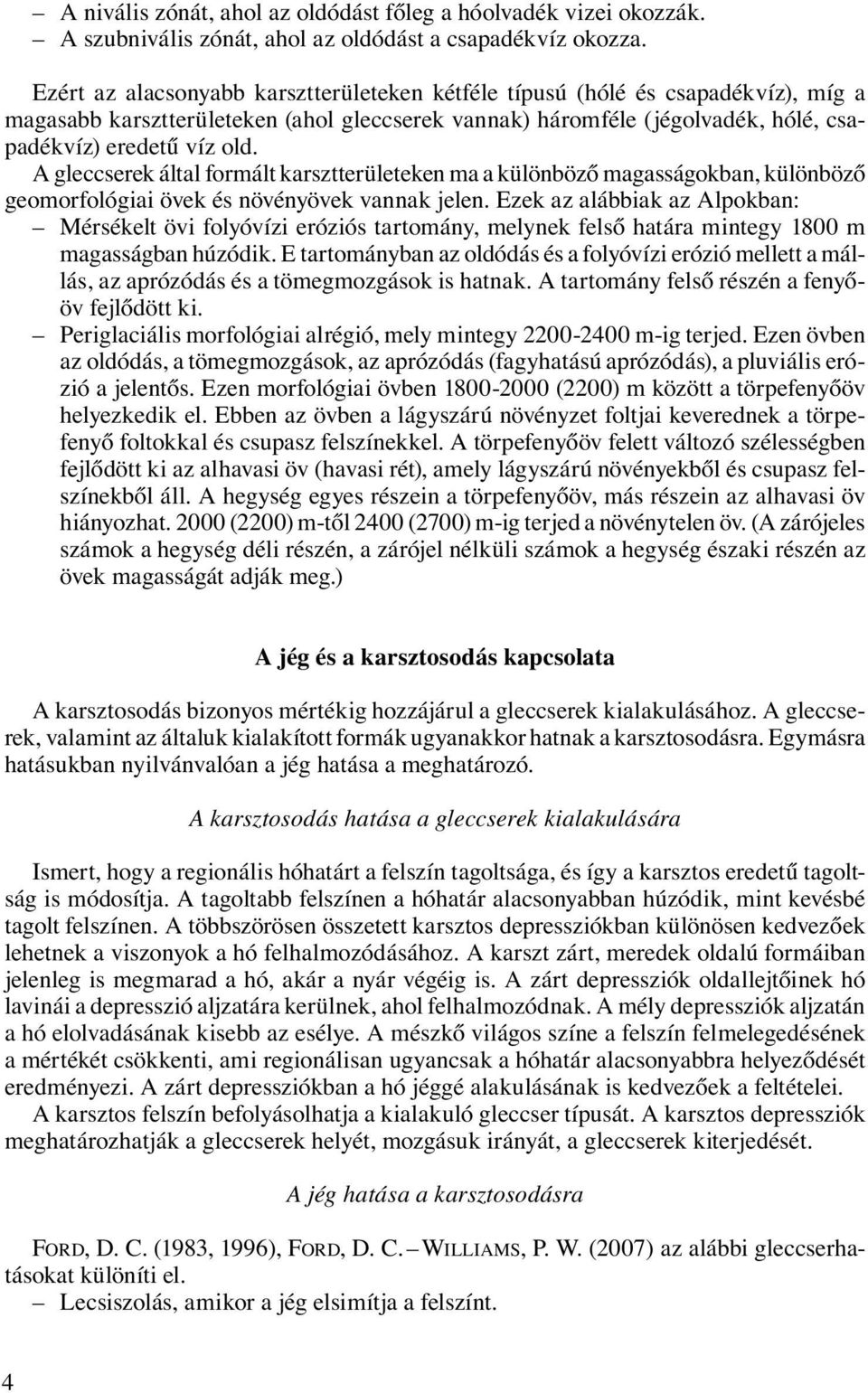 A gleccserek által formált karsztterületeken ma a különböző magasságokban, különböző geomorfológiai övek és növényövek vannak jelen.