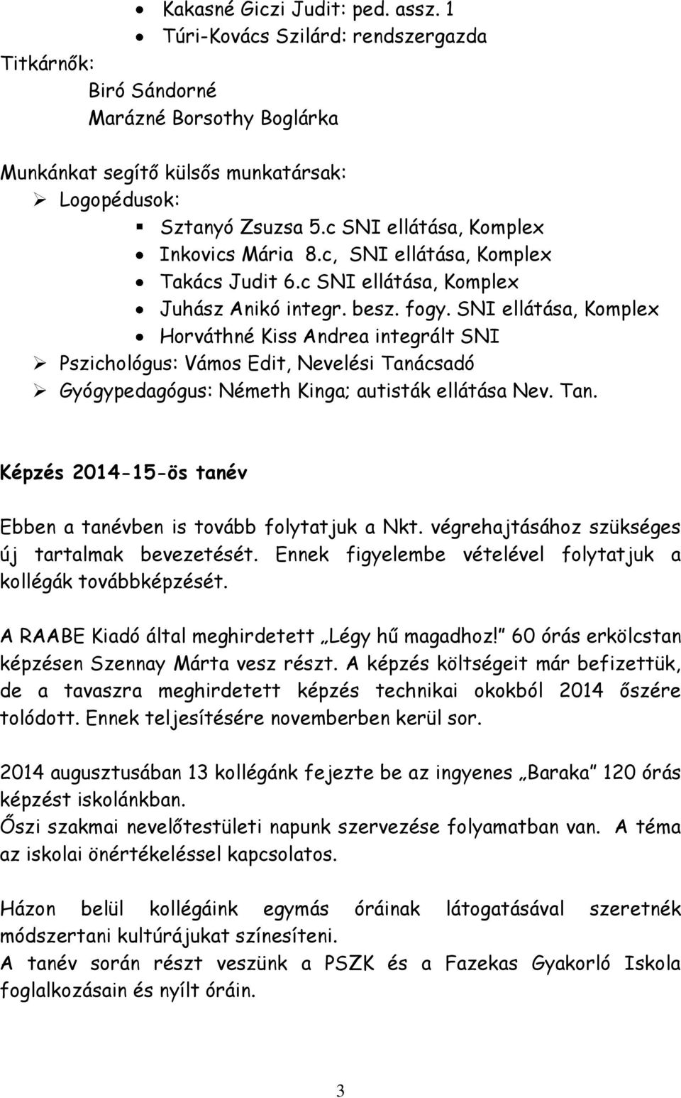 SNI ellátása, Komplex Horváthné Kiss Andrea integrált SNI Pszichológus: Vámos Edit, Nevelési Tanácsadó Gyógypedagógus: Németh Kinga; autisták ellátása Nev. Tan. Képzés 2014-15-ös tanév Ebben a tanévben is tovább folytatjuk a Nkt.