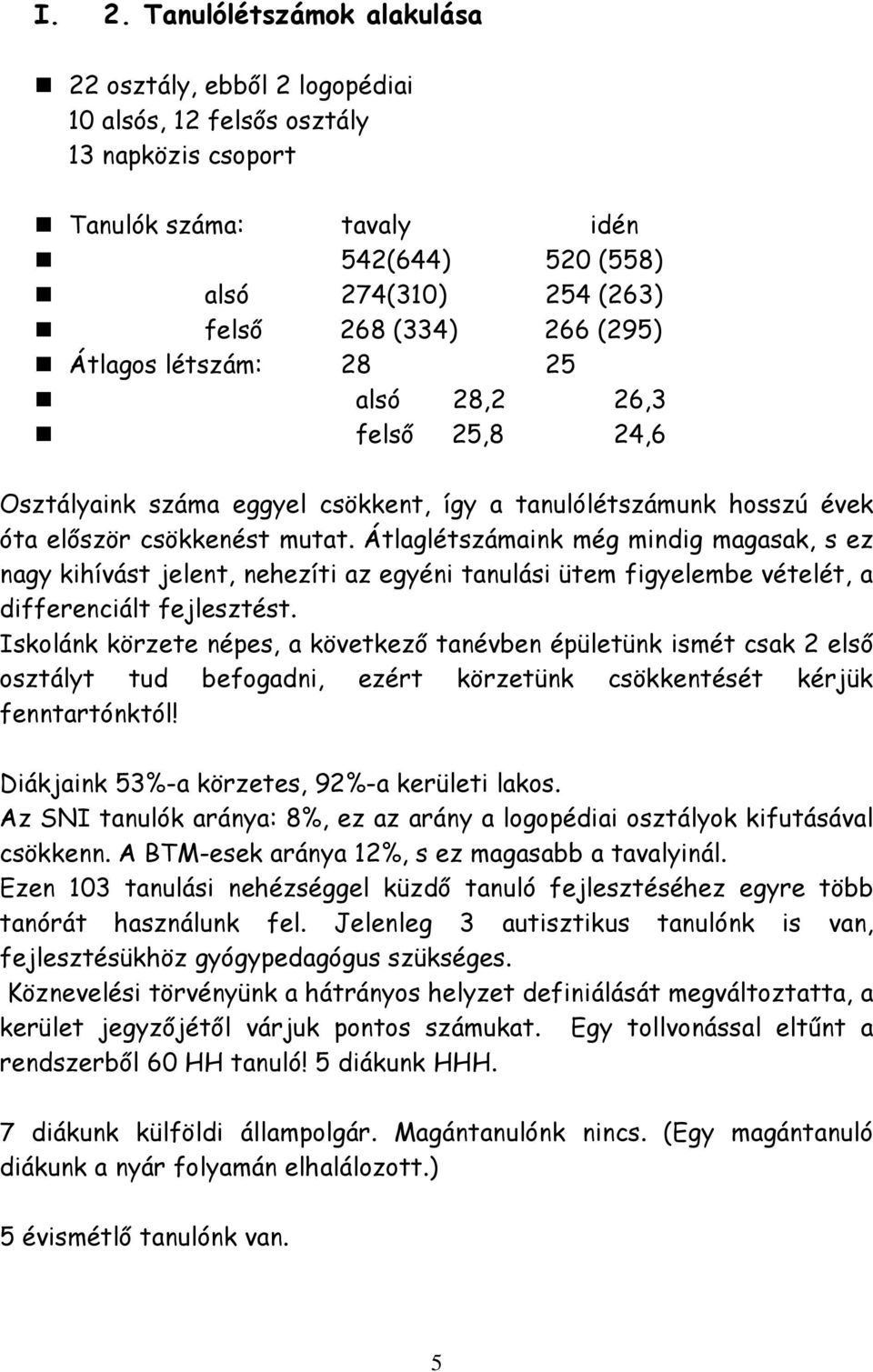 Átlaglétszámaink még mindig magasak, s ez nagy kihívást jelent, nehezíti az egyéni tanulási ütem figyelembe vételét, a differenciált fejlesztést.