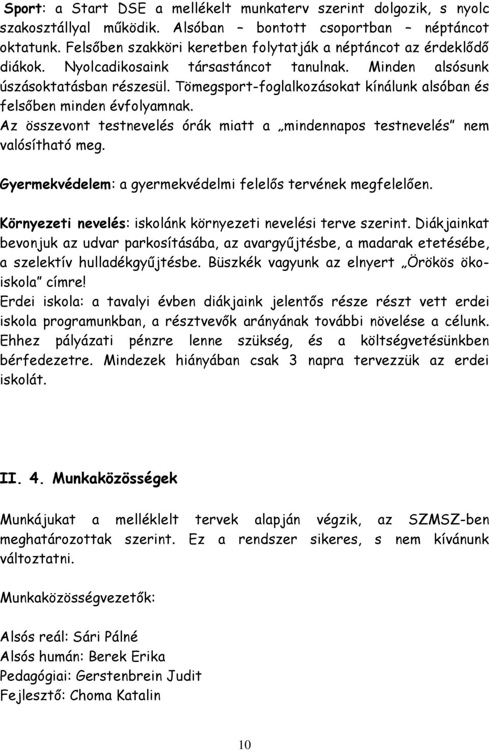 Tömegsport-foglalkozásokat kínálunk alsóban és felsőben minden évfolyamnak. Az összevont testnevelés órák miatt a mindennapos testnevelés nem valósítható meg.