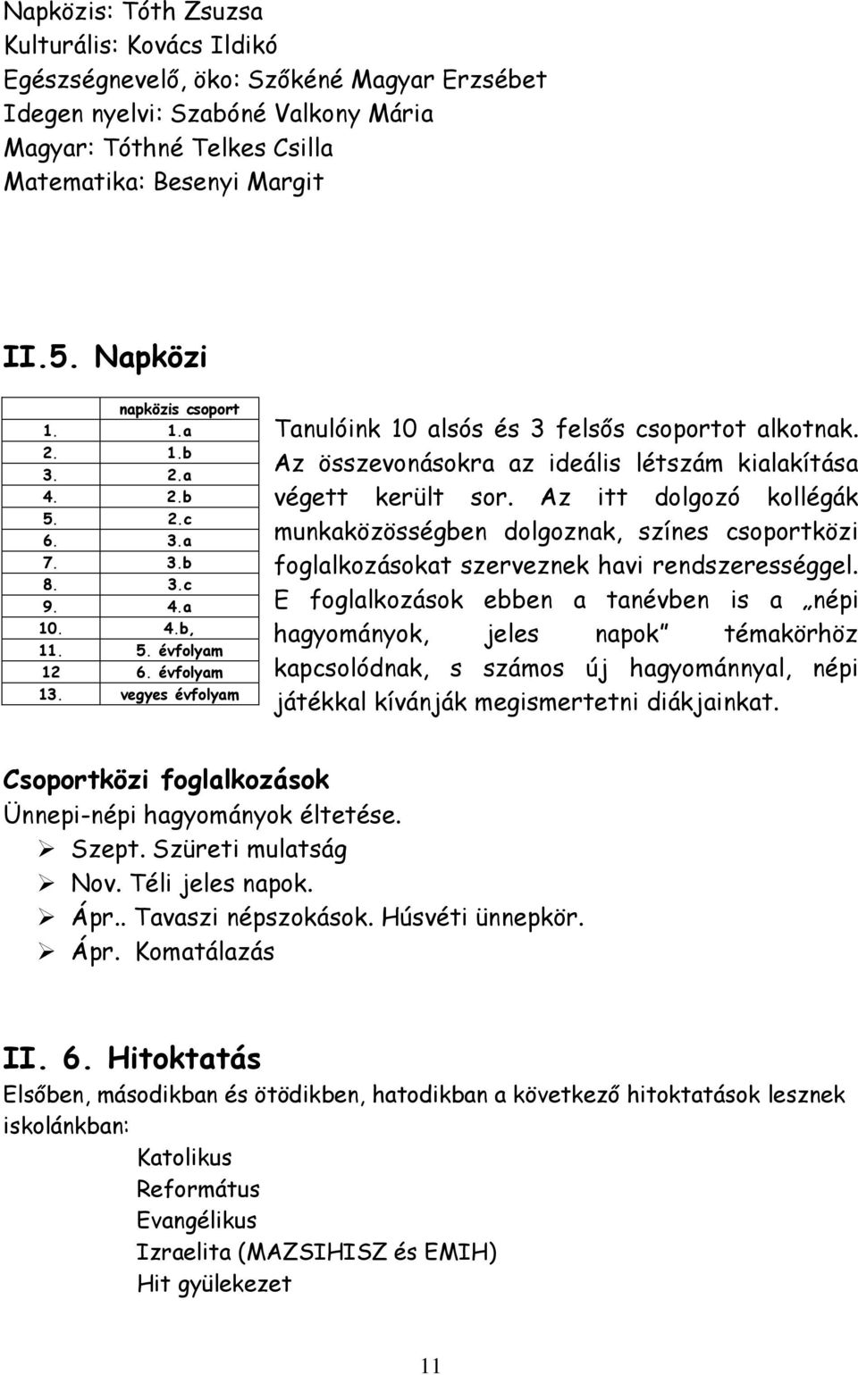 Az összevonásokra az ideális létszám kialakítása végett került sor. Az itt dolgozó kollégák munkaközösségben dolgoznak, színes csoportközi foglalkozásokat szerveznek havi rendszerességgel.