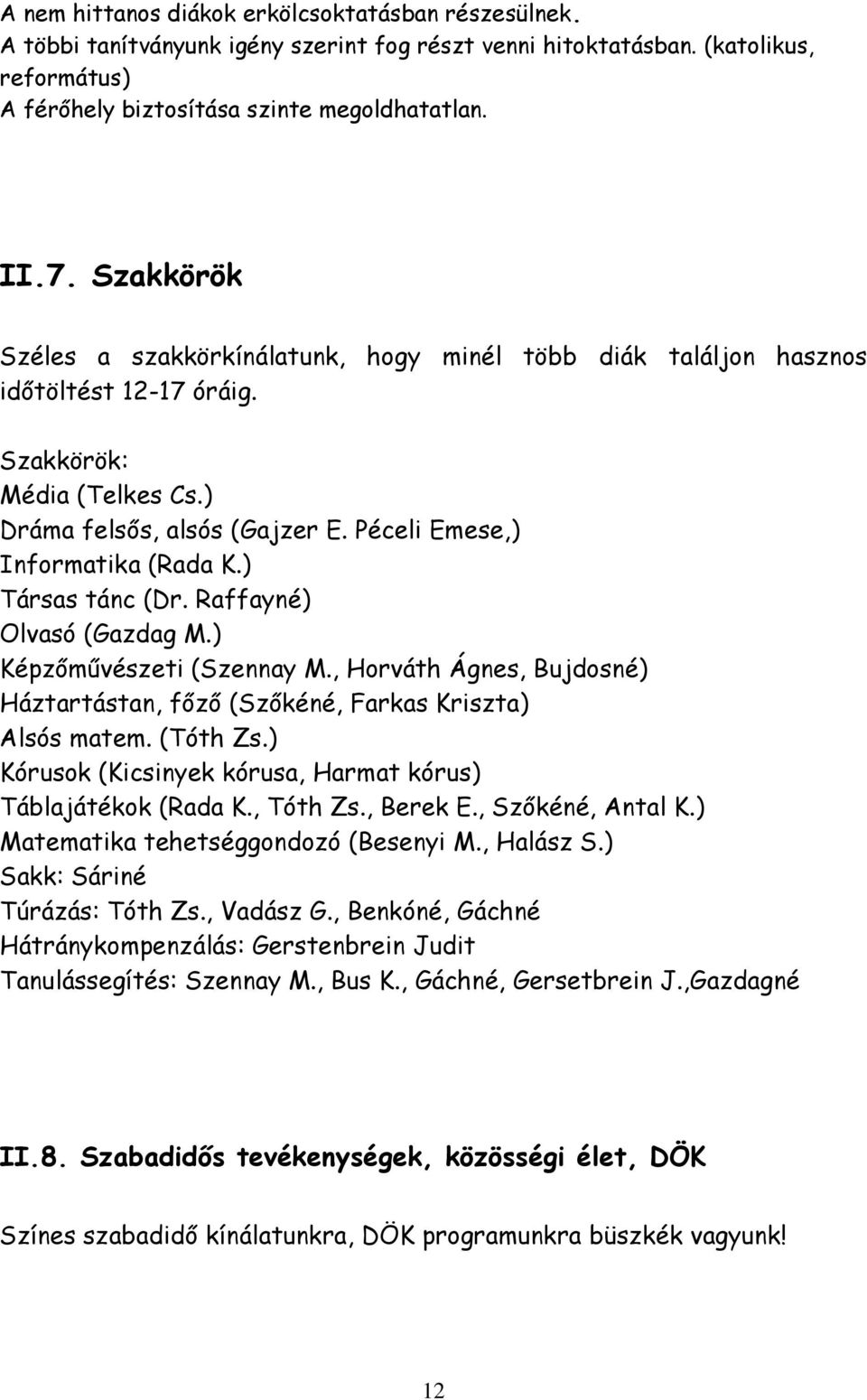 ) Társas tánc (Dr. Raffayné) Olvasó (Gazdag M.) Képzőművészeti (Szennay M., Horváth Ágnes, Bujdosné) Háztartástan, főző (Szőkéné, Farkas Kriszta) Alsós matem. (Tóth Zs.