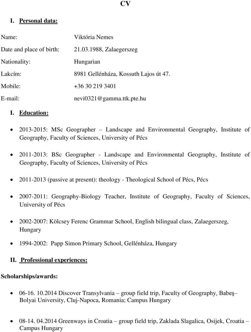 Education: 2013-2015: MSc Geographer Landscape and Environmental Geography, Institute of Geography, Faculty of Sciences, University of Pécs 2011-2013: BSc Geographer - Landscape and Environmental