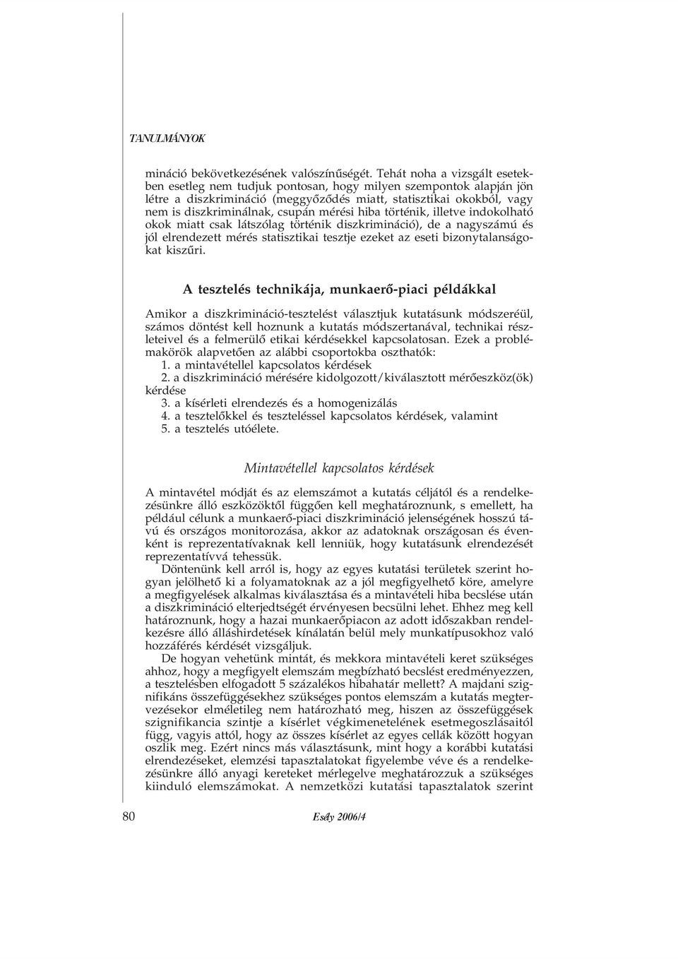 mérési hiba történik, illetve indokolható okok miatt csak látszólag történik diszkrimináció), de a nagyszámú és jól elrendezett mérés statisztikai tesztje ezeket az eseti bizonytalanságokat kiszûri.