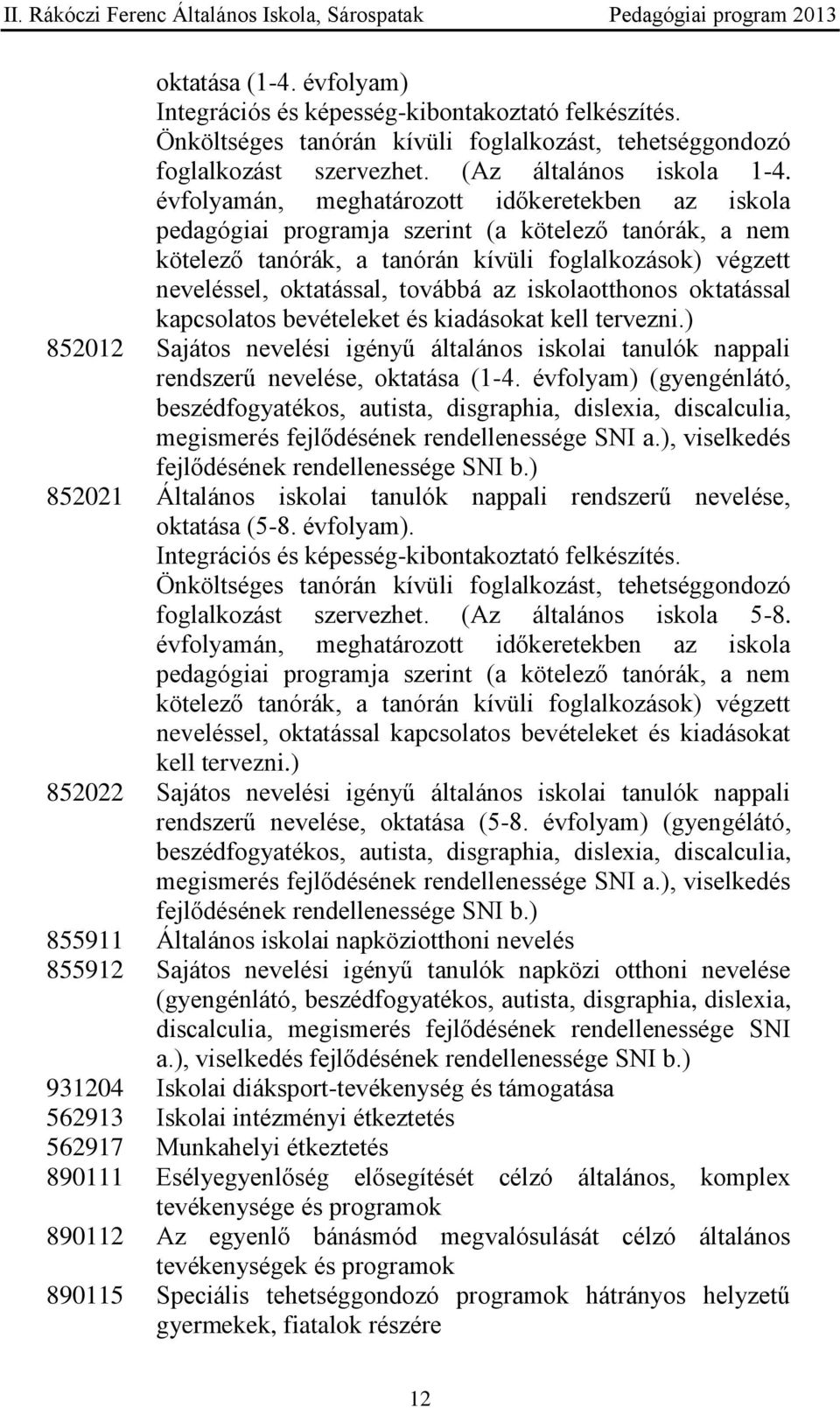 iskolaotthonos oktatással kapcsolatos bevételeket és kiadásokat kell tervezni.) 852012 Sajátos nevelési igényű általános iskolai tanulók nappali rendszerű nevelése, oktatása (1-4.