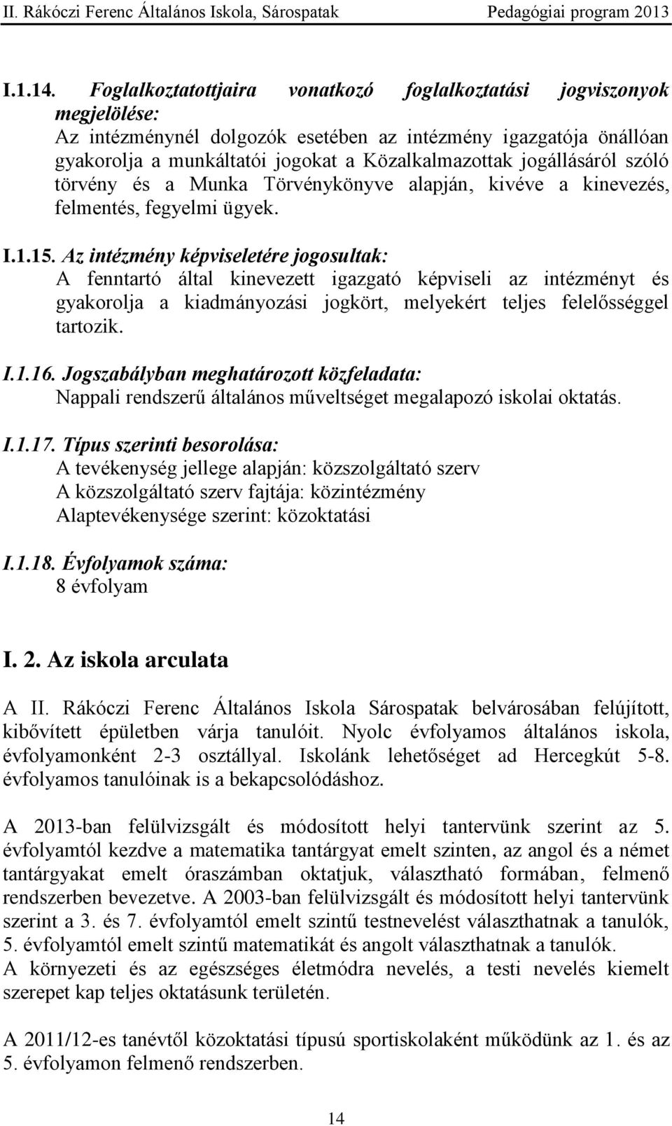 jogállásáról szóló törvény és a Munka Törvénykönyve alapján, kivéve a kinevezés, felmentés, fegyelmi ügyek. I.1.15.