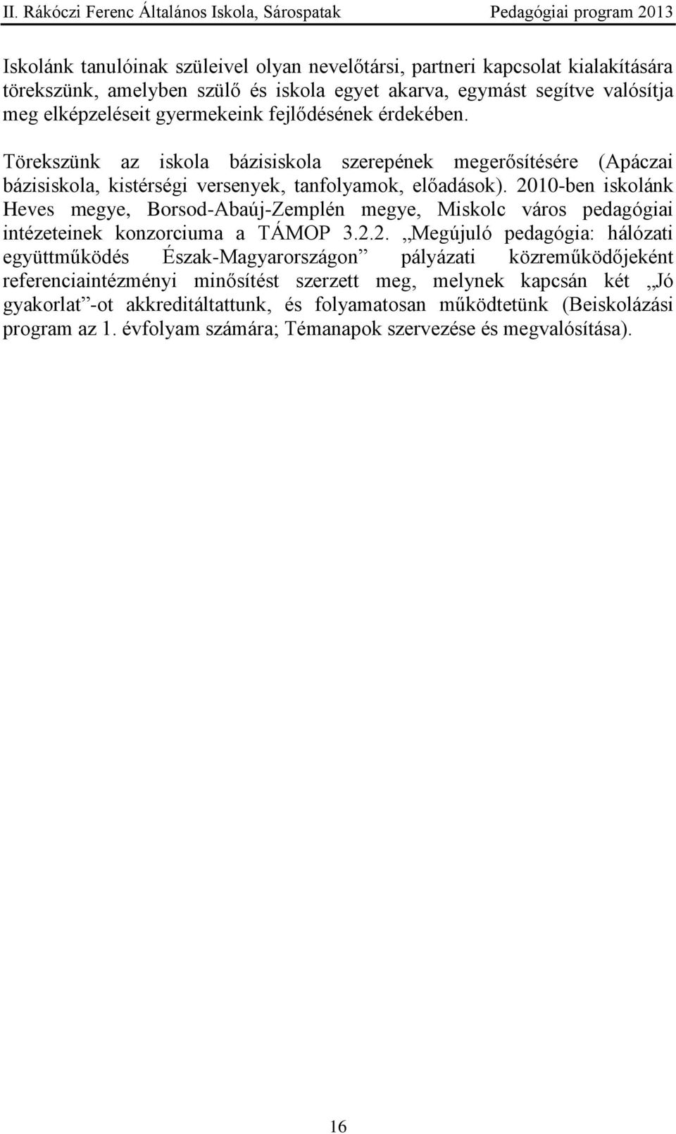 2010-ben iskolánk Heves megye, Borsod-Abaúj-Zemplén megye, Miskolc város pedagógiai intézeteinek konzorciuma a TÁMOP 3.2.2. Megújuló pedagógia: hálózati együttműködés Észak-Magyarországon