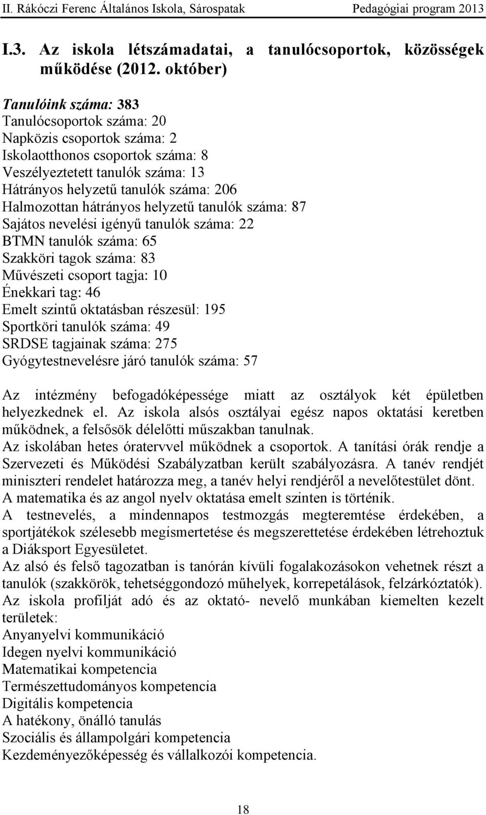 Halmozottan hátrányos helyzetű tanulók száma: 87 Sajátos nevelési igényű tanulók száma: 22 BTMN tanulók száma: 65 Szakköri tagok száma: 83 Művészeti csoport tagja: 10 Énekkari tag: 46 Emelt szintű