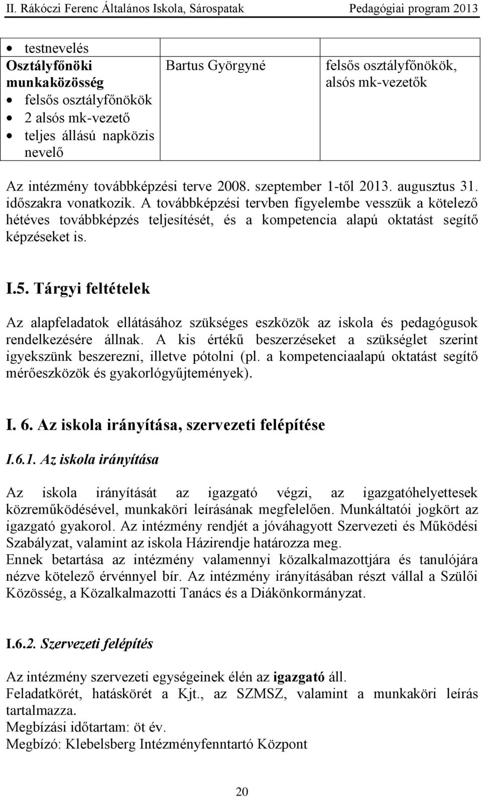 A továbbképzési tervben figyelembe vesszük a kötelező hétéves továbbképzés teljesítését, és a kompetencia alapú oktatást segítő képzéseket is. I.5.