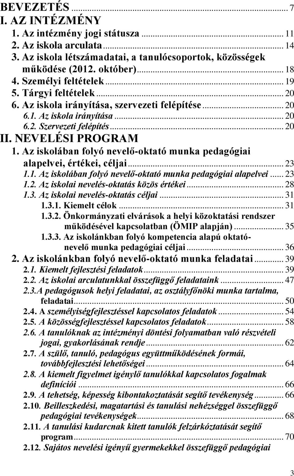 Az iskolában folyó nevelő-oktató munka pedagógiai alapelvei, értékei, céljai... 23 1.1. Az iskolában folyó nevelő-oktató munka pedagógiai alapelvei... 23 1.2. Az iskolai nevelés-oktatás közös értékei.