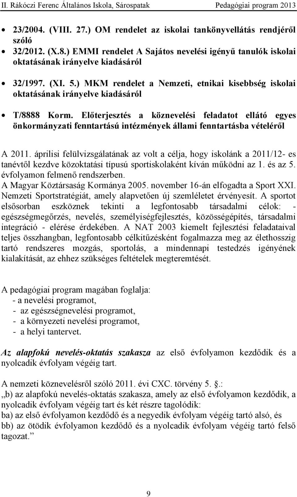 Előterjesztés a köznevelési feladatot ellátó egyes önkormányzati fenntartású intézmények állami fenntartásba vételéről A 2011.