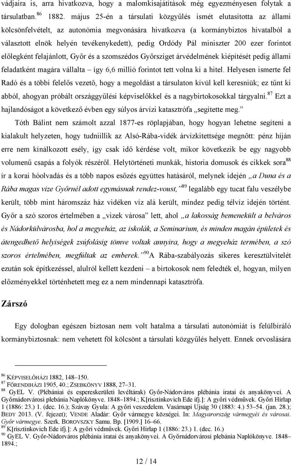 Ordódy Pál miniszter 200 ezer forintot előlegként felajánlott, Győr és a szomszédos Győrsziget árvédelmének kiépítését pedig állami feladatként magára vállalta így 6,6 millió forintot tett volna ki a