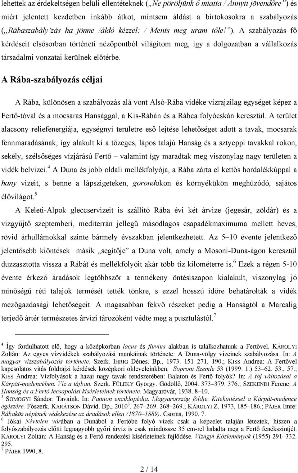 A Rába-szabályozás céljai A Rába, különösen a szabályozás alá vont Alsó-Rába vidéke vízrajzilag egységet képez a Fertő-tóval és a mocsaras Hansággal, a Kis-Rábán és a Rábca folyócskán keresztül.