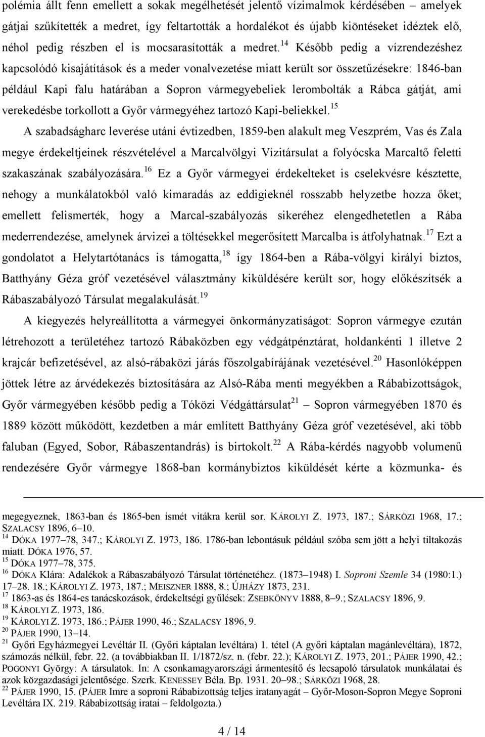 14 Később pedig a vízrendezéshez kapcsolódó kisajátítások és a meder vonalvezetése miatt került sor összetűzésekre: 1846-ban például Kapi falu határában a Sopron vármegyebeliek lerombolták a Rábca