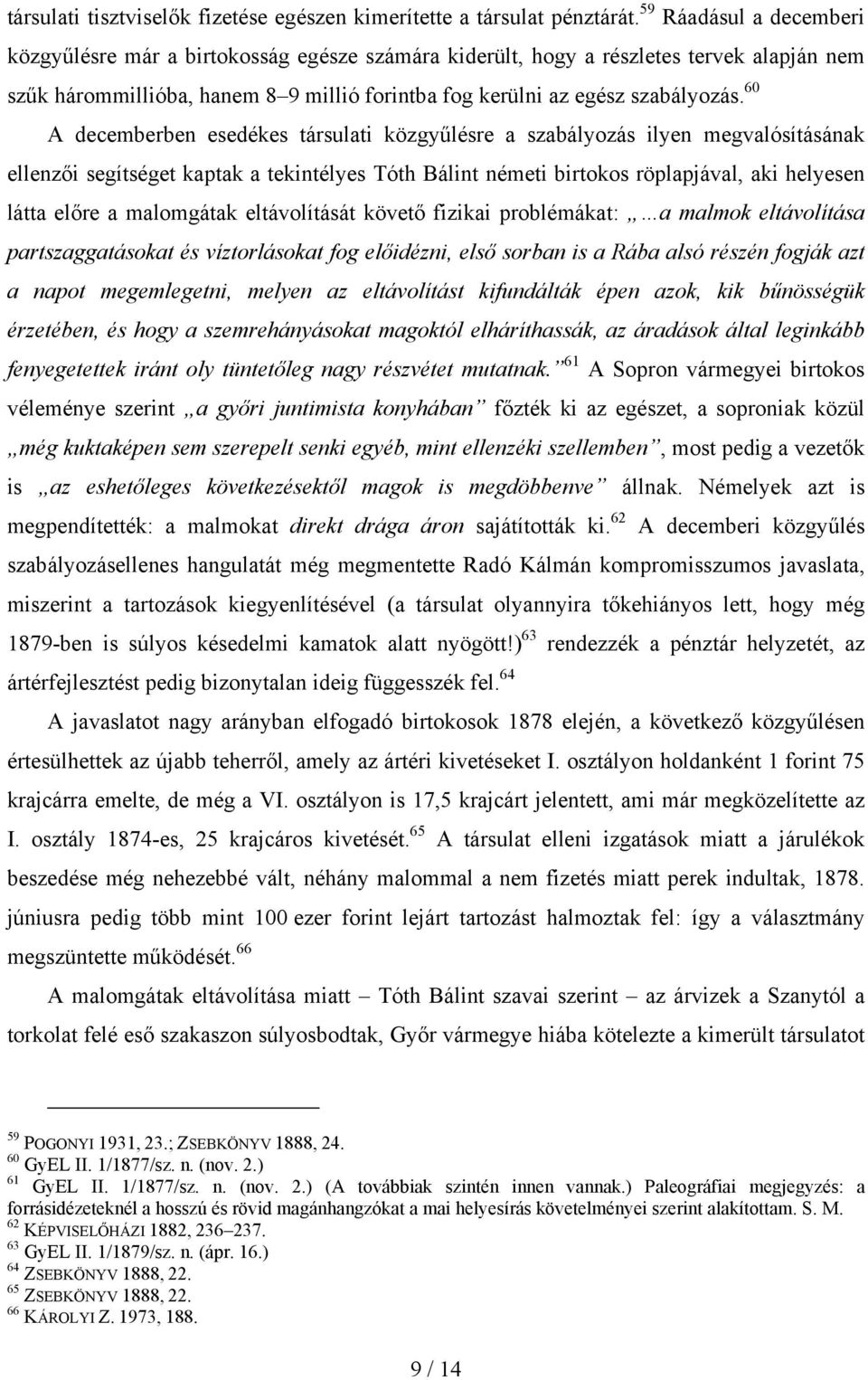 60 A decemberben esedékes társulati közgyűlésre a szabályozás ilyen megvalósításának ellenzői segítséget kaptak a tekintélyes Tóth Bálint németi birtokos röplapjával, aki helyesen látta előre a