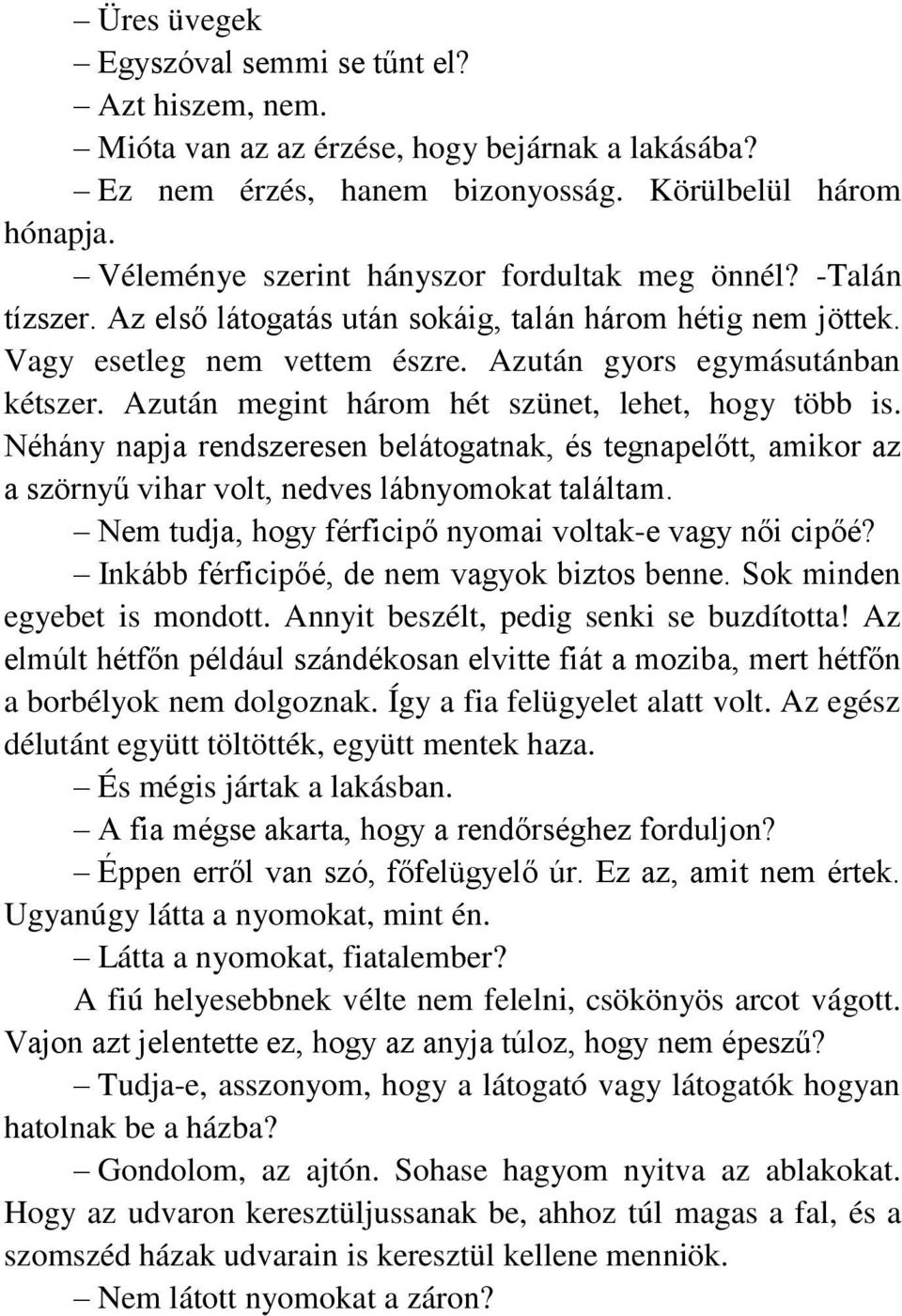 Azután megint három hét szünet, lehet, hogy több is. Néhány napja rendszeresen belátogatnak, és tegnapelőtt, amikor az a szörnyű vihar volt, nedves lábnyomokat találtam.