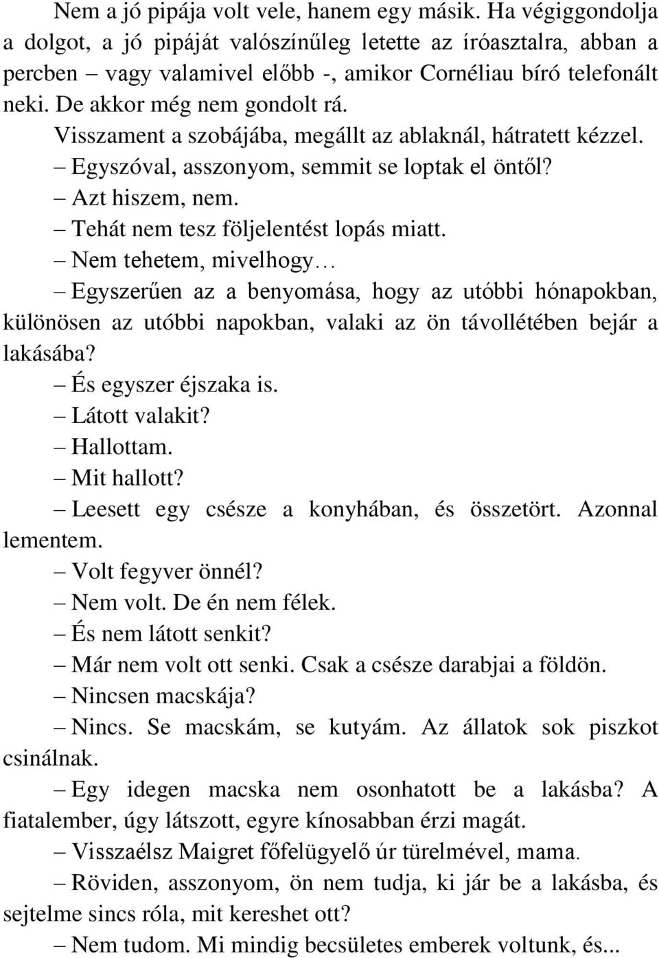 Nem tehetem, mivelhogy Egyszerűen az a benyomása, hogy az utóbbi hónapokban, különösen az utóbbi napokban, valaki az ön távollétében bejár a lakásába? És egyszer éjszaka is. Látott valakit? Hallottam.