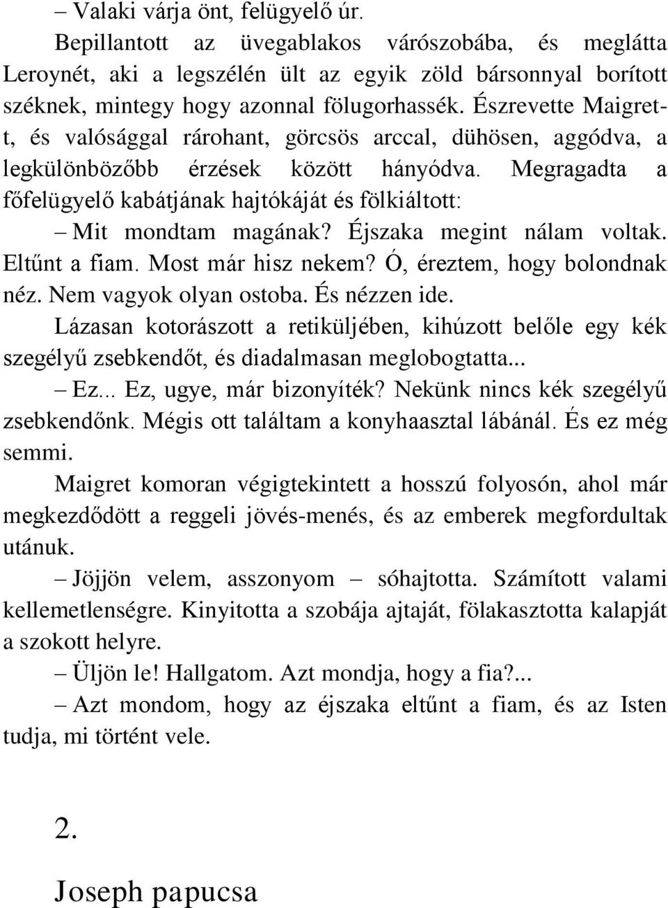 Megragadta a főfelügyelő kabátjának hajtókáját és fölkiáltott: Mit mondtam magának? Éjszaka megint nálam voltak. Eltűnt a fiam. Most már hisz nekem? Ó, éreztem, hogy bolondnak néz.