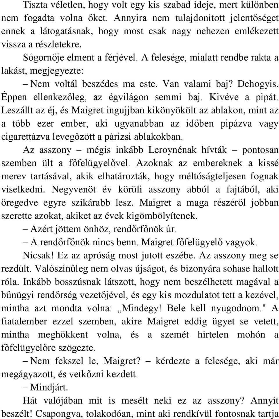 A felesége, mialatt rendbe rakta a lakást, megjegyezte: Nem voltál beszédes ma este. Van valami baj? Dehogyis. Éppen ellenkezőleg, az égvilágon semmi baj. Kivéve a pipát.