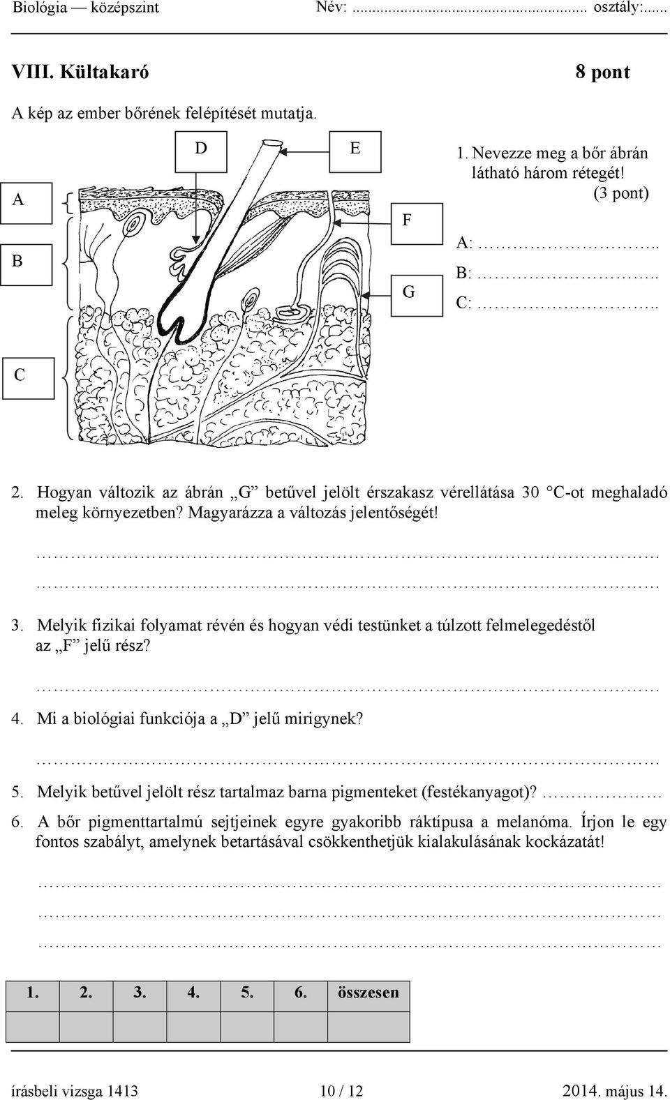 4. Mi a biológiai funkciója a D jelű mirigynek? 5. Melyik betűvel jelölt rész tartalmaz barna pigmenteket (festékanyagot)? 6.