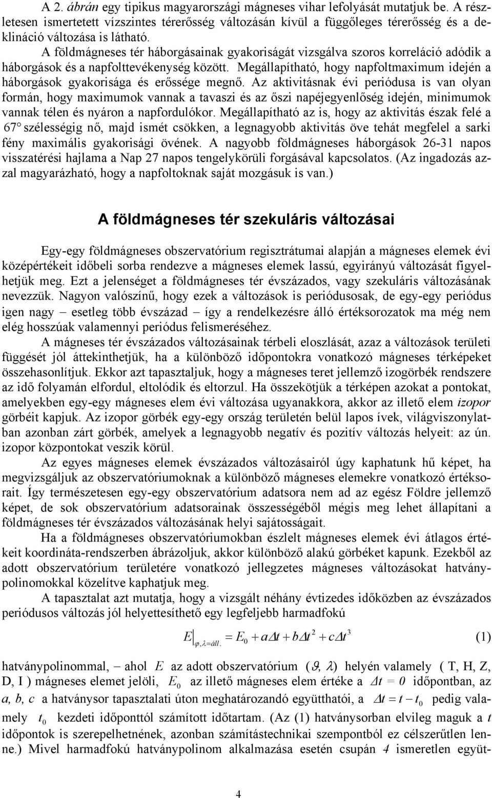 Megállapítható, hogy napfoltmaximum idején a háborgások gyakorisága és erőssége megnő.