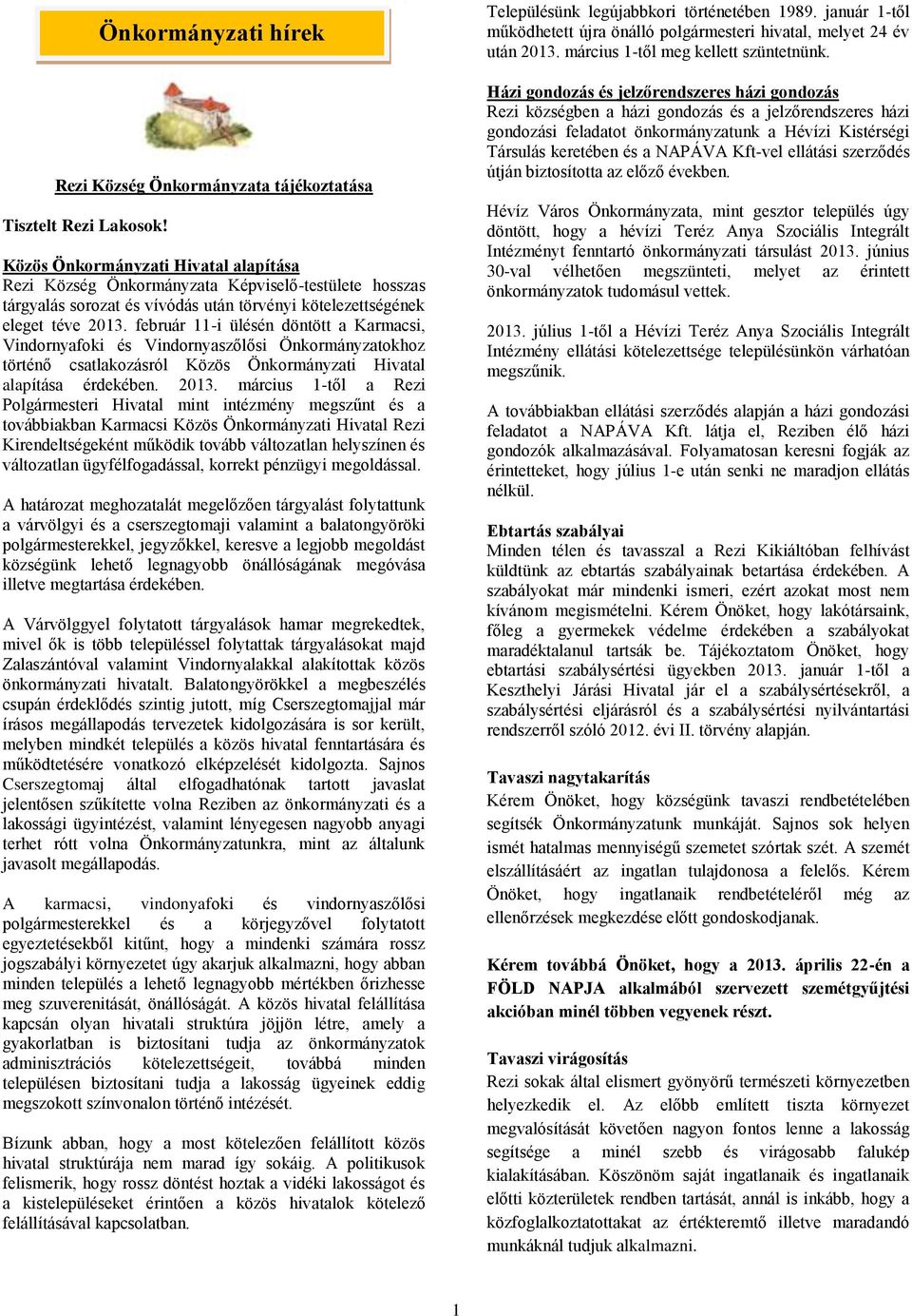 Közös Önkormányzati Hivatal alapítása Rezi Község Önkormányzata Képviselő-testülete hosszas tárgyalás sorozat és vívódás után törvényi kötelezettségének eleget téve 2013.