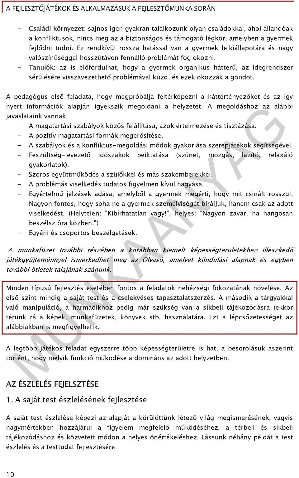 - Tanulók: az is előfordulhat, hogy a gyermek organikus hátterű, az idegrendszer sérülésére visszavezethető problémával küzd, és ezek okozzák a gondot.