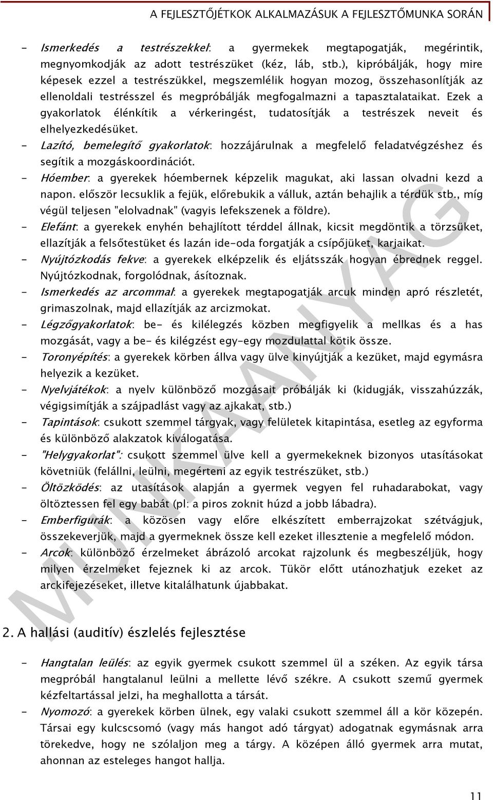 Ezek a gyakorlatok élénkítik a vérkeringést, tudatosítják a testrészek neveit és elhelyezkedésüket.