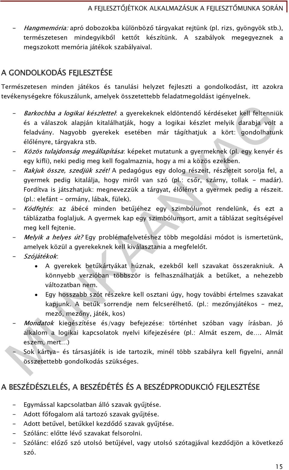 A GONDOLKODÁS FEJLESZTÉSE Természetesen minden játékos és tanulási helyzet fejleszti a gondolkodást, itt azokra tevékenységekre fókuszálunk, amelyek összetettebb feladatmegoldást igényelnek.