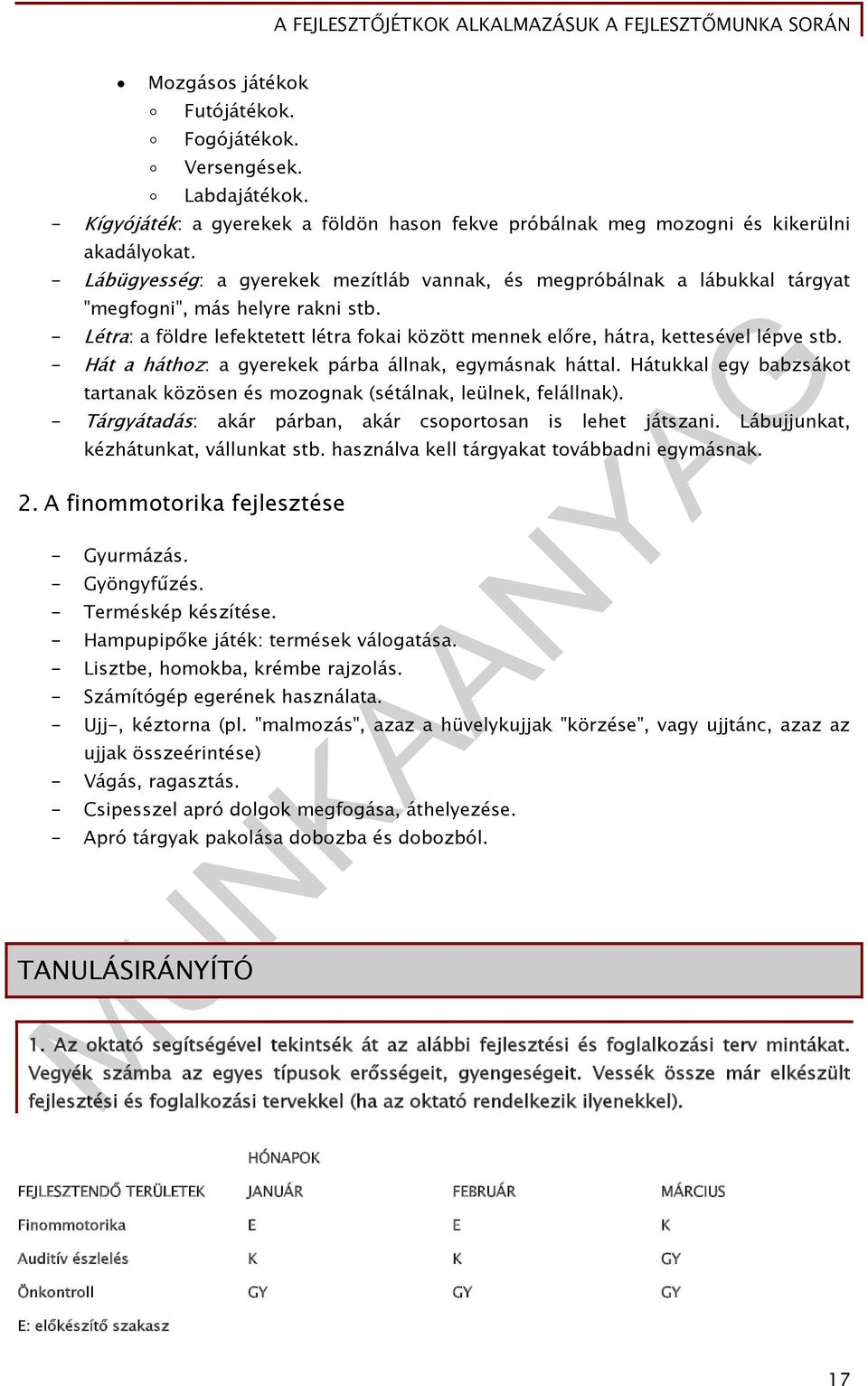 - Lábügyesség: a gyerekek mezítláb vannak, és megpróbálnak a lábukkal tárgyat "megfogni", más helyre rakni stb.