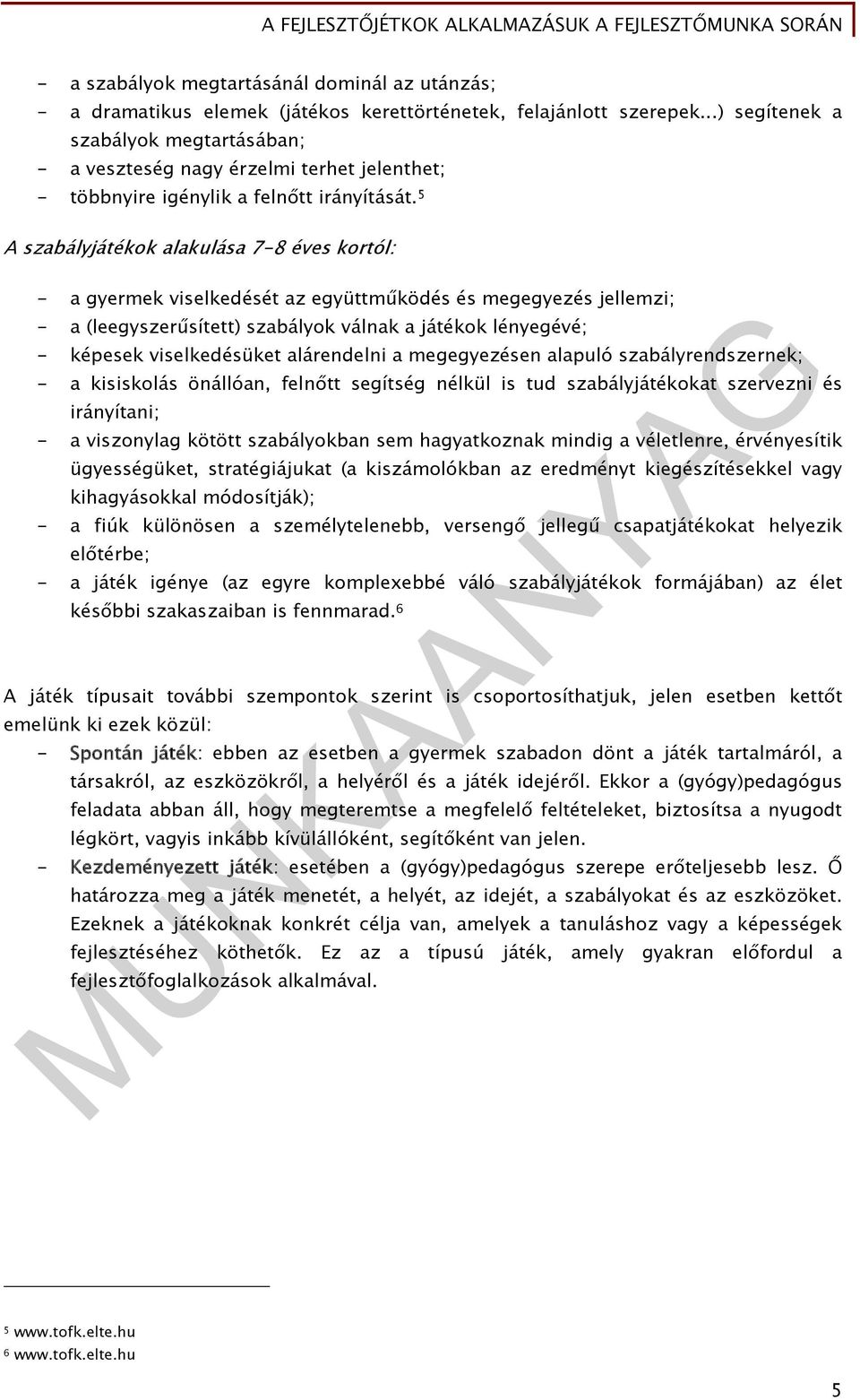 5 A szabályjátékok alakulása 7-8 éves kortól: - a gyermek viselkedését az együttműködés és megegyezés jellemzi; - a (leegyszerűsített) szabályok válnak a játékok lényegévé; - képesek viselkedésüket