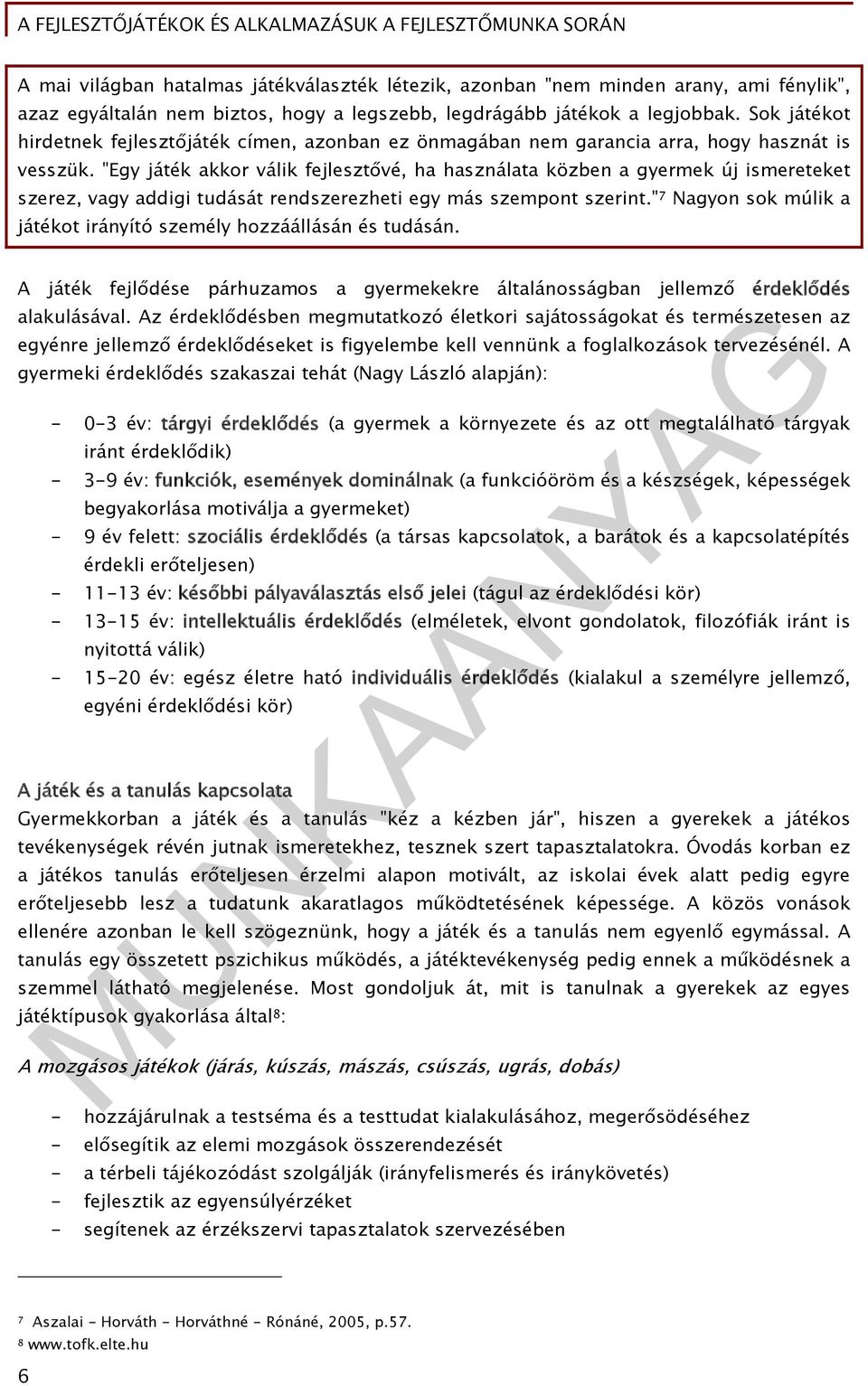 "Egy játék akkor válik fejlesztővé, ha használata közben a gyermek új ismereteket szerez, vagy addigi tudását rendszerezheti egy más szempont szerint.