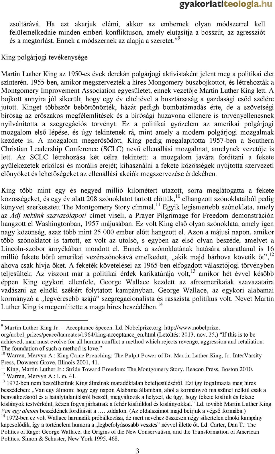 1955-ben, amikor megszervezték a híres Mongomery buszbojkottot, és létrehozták a Montgomery Improvement Association egyesületet, ennek vezetője Martin Luther King lett.