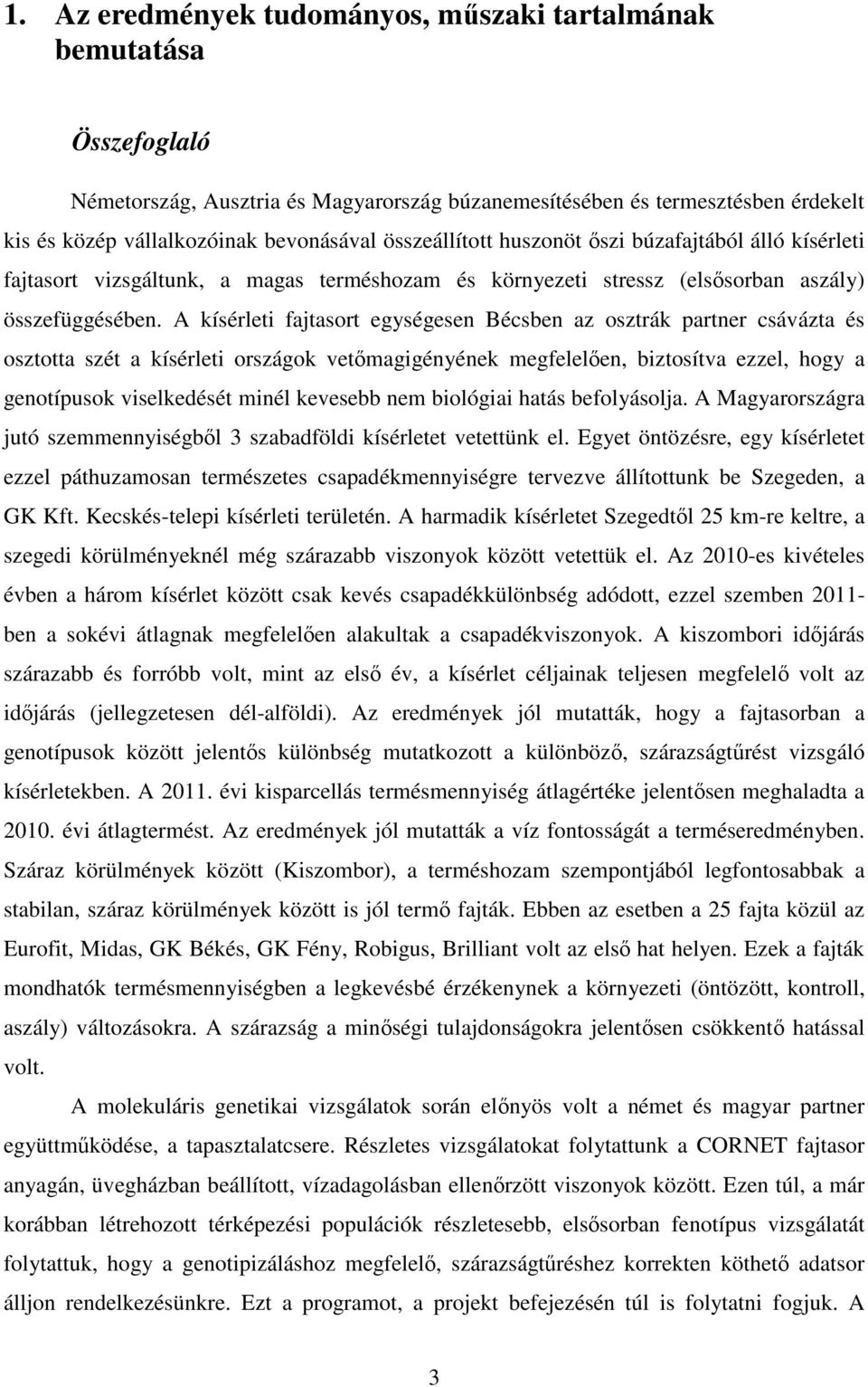 A kísérleti fajtasort egységesen Bécsben az osztrák partner csávázta és osztotta szét a kísérleti országok vetőmagigényének megfelelően, biztosítva ezzel, hogy a genotípusok viselkedését minél